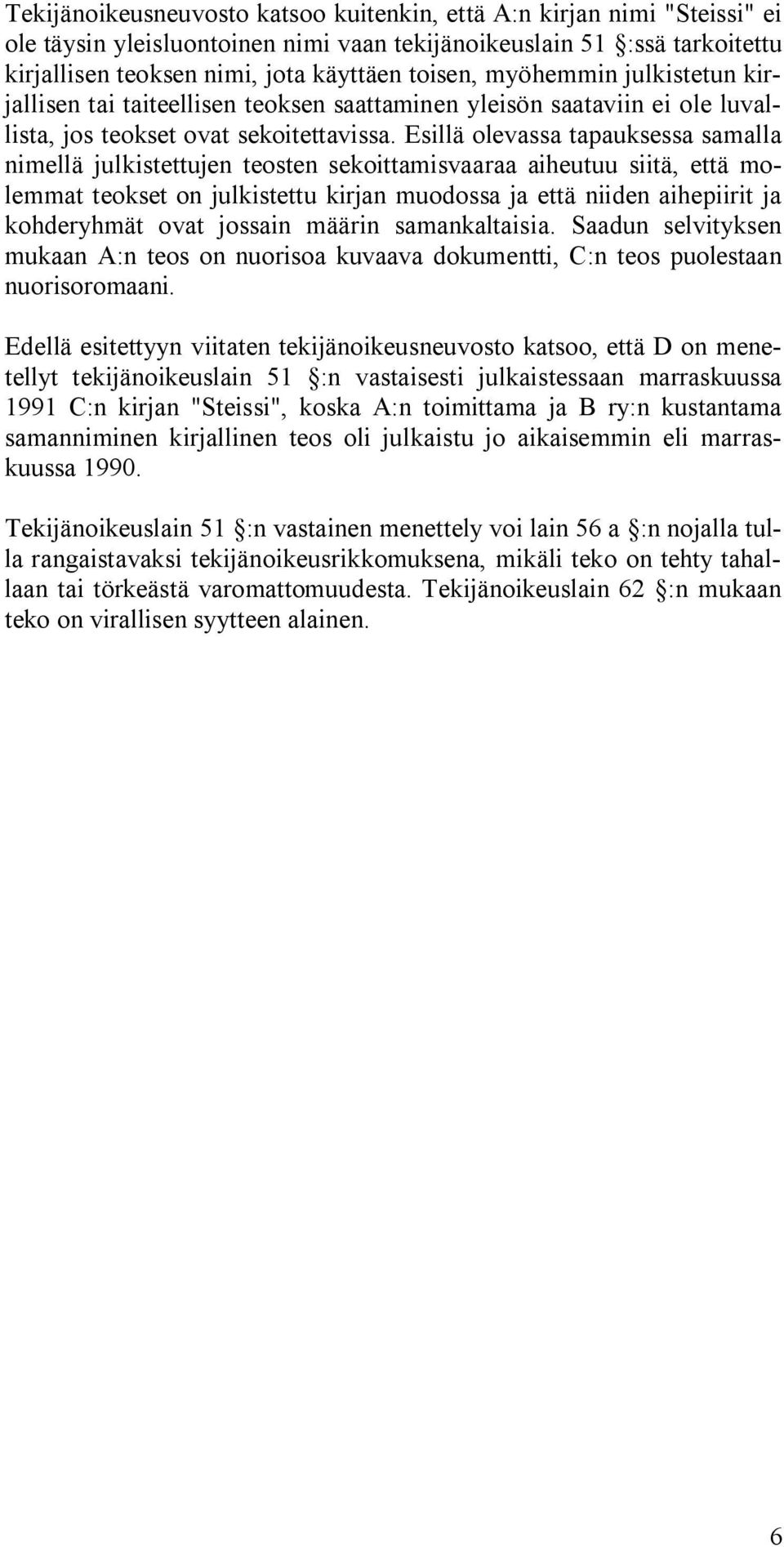 Esillä olevassa tapauksessa samalla nimellä julkistettujen teosten sekoittamisvaaraa aiheutuu siitä, että molemmat teokset on julkistettu kirjan muodossa ja että niiden aihepiirit ja kohderyhmät ovat