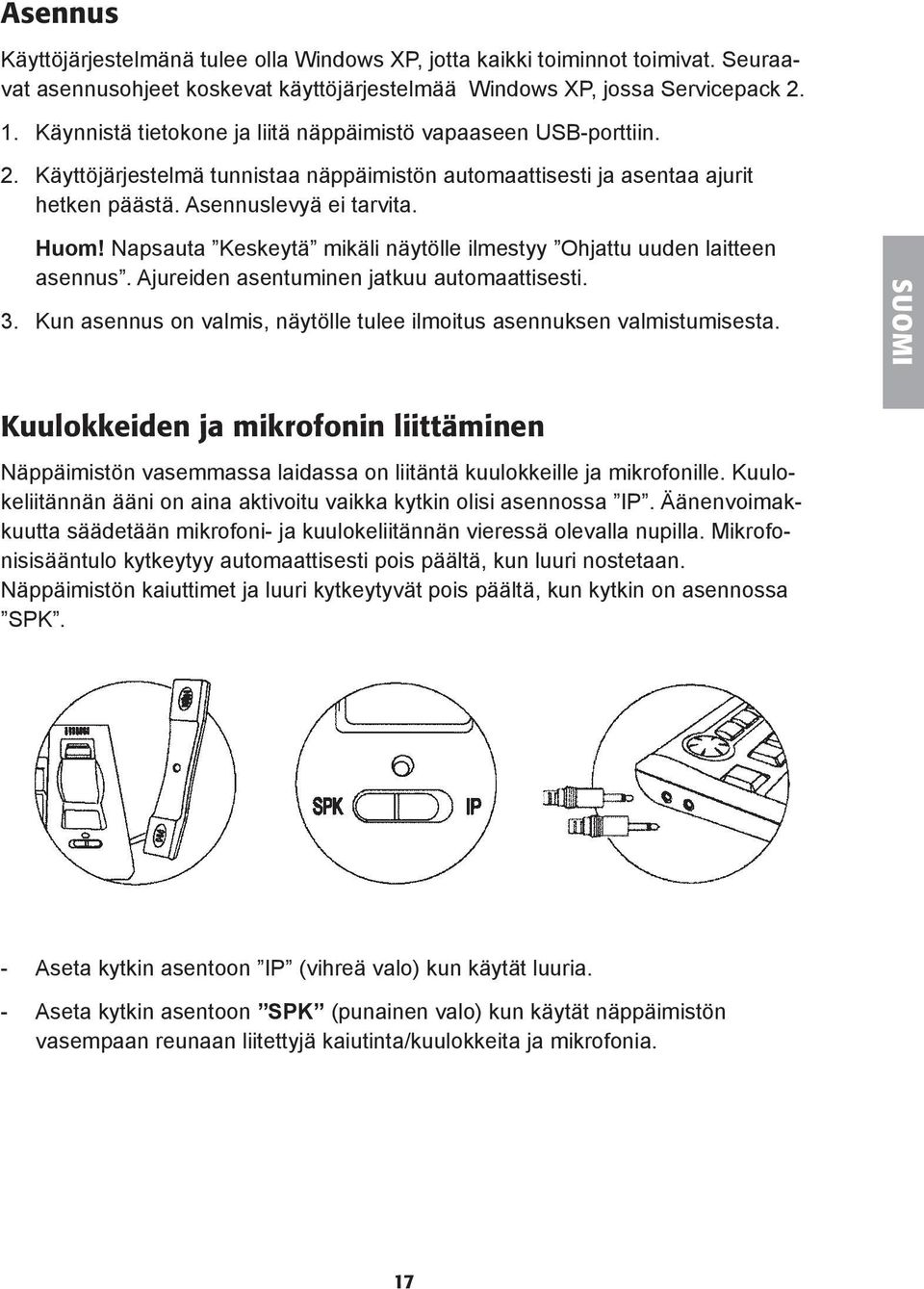 Napsauta Keskeytä mikäli näytölle ilmestyy Ohjattu uuden laitteen asennus. Ajureiden asentuminen jatkuu automaattisesti. 3. Kun asennus on valmis, näytölle tulee ilmoitus asennuksen valmistumisesta.
