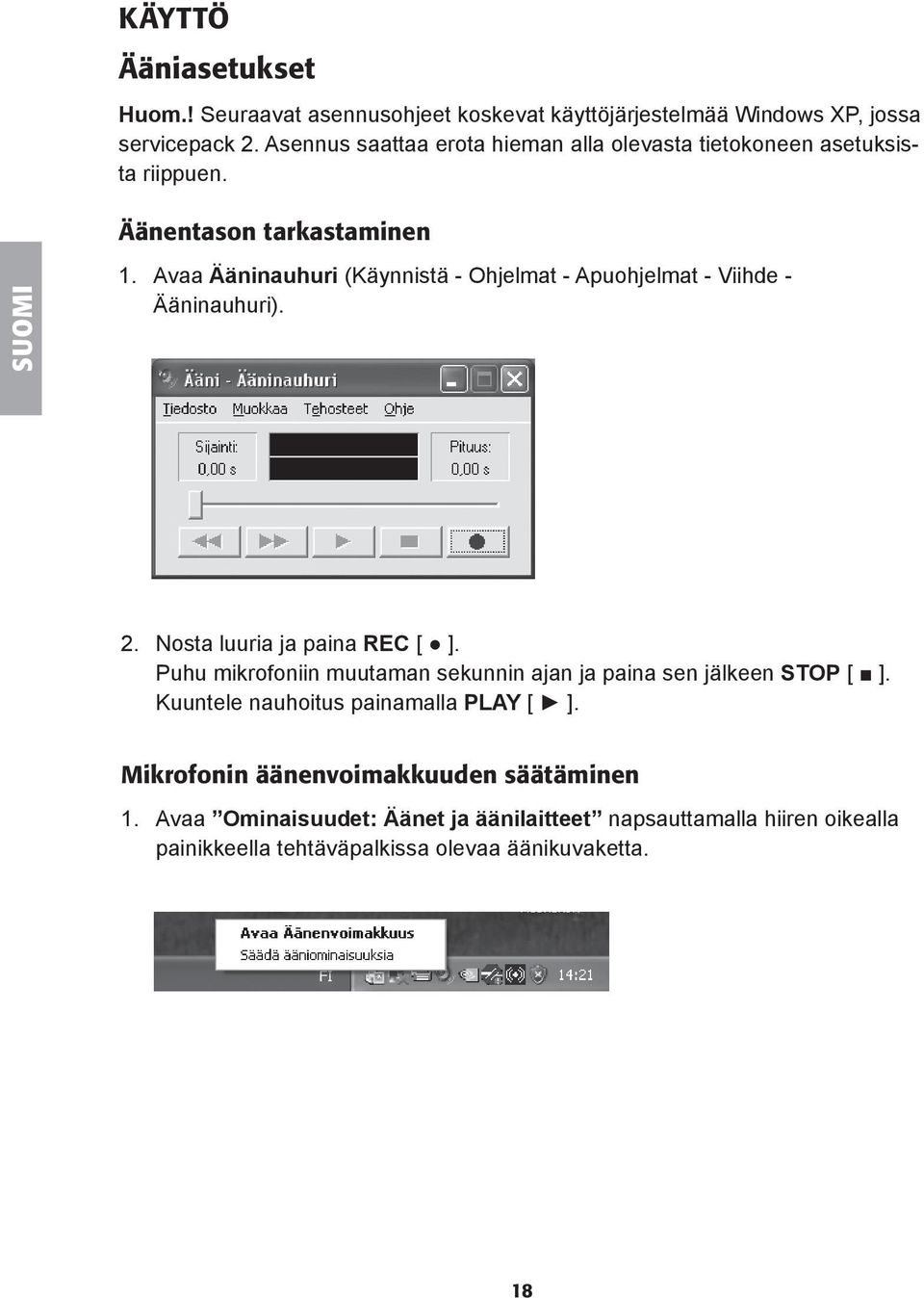 Avaa Ääninauhuri (Käynnistä - Ohjelmat - Apuohjelmat - Viihde - Ääninauhuri). 2. Nosta luuria ja paina REC [ ].