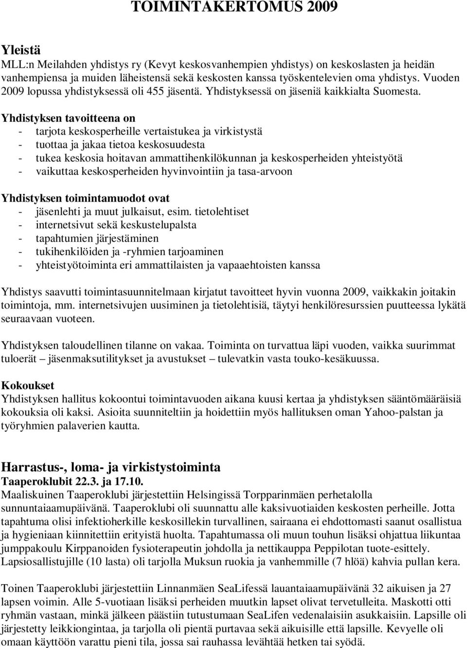 Yhdistyksen tavoitteena on - tarjota keskosperheille vertaistukea ja virkistystä - tuottaa ja jakaa tietoa keskosuudesta - tukea keskosia hoitavan ammattihenkilökunnan ja keskosperheiden yhteistyötä