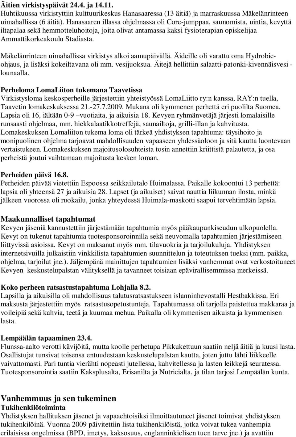 Mäkelänrinteen uimahallissa virkistys alkoi aamupäivällä. Äideille oli varattu oma Hydrobicohjaus, ja lisäksi kokeiltavana oli mm. vesijuoksua.