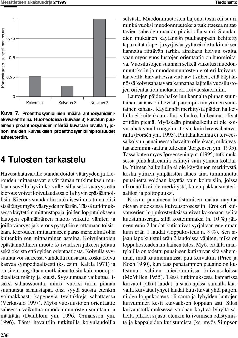 Tulosten tarkastelu avusahatavaralle standardoidut vääryyden ja kierouden mittaustavat eivät tämän tutkimuksen mukaan sovellu hyvin koivulle, sillä sekä vääryys että kierous voivat koivulaudassa olla