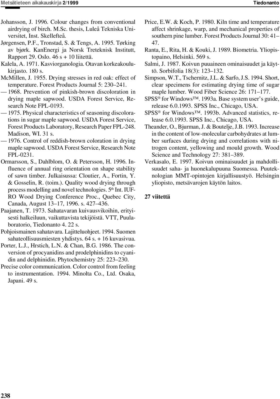 955. Drying stresses in red oak: effect of temperature. Forest Products Journal 5: 30. 98. Prevention of pinkish-brown discoloration in drying maple sapwood. USD Forest Service, Research Note FPL-093.