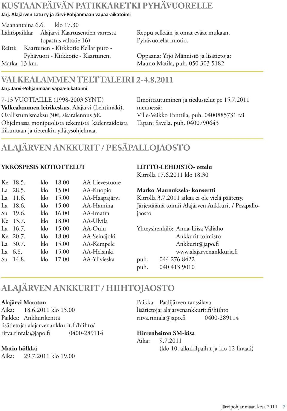 2011 Järj. Järvi-Pohjanmaan vapaa-aikatoimi 7-13 VUOTIAILLE (1998-2003 SYNT.) Valkealammen leirikeskus, Alajärvi (Lehtimäki). Osallistumismaksu 30, sisaralennus 5.