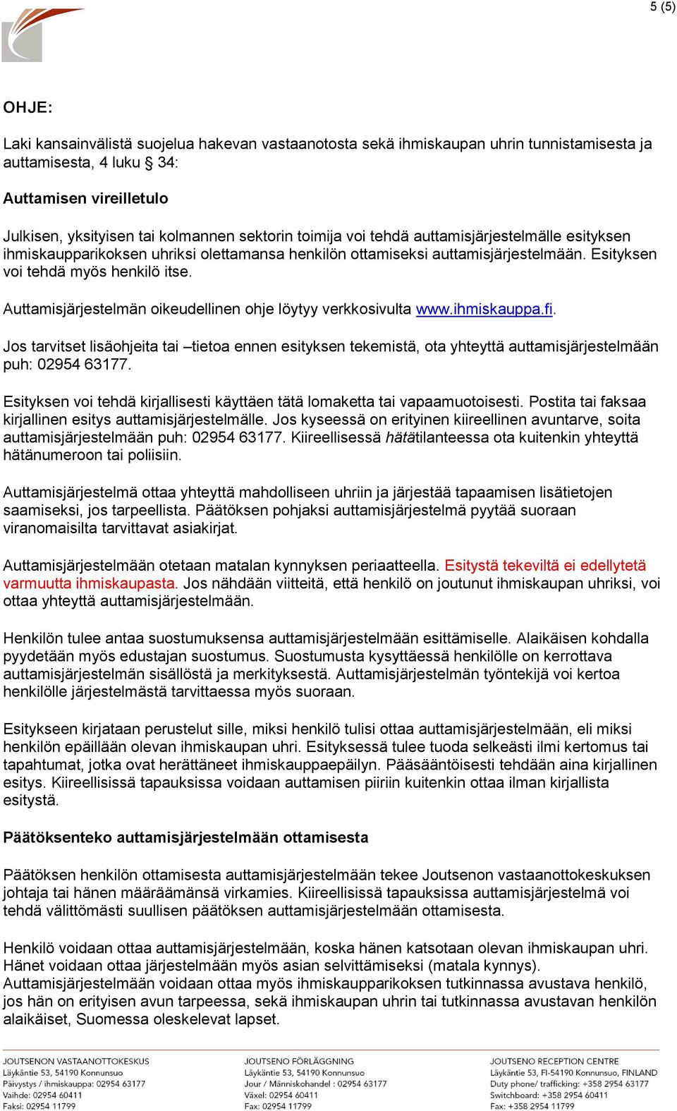 Auttamisjärjestelmän oikeudellinen ohje löytyy verkkosivulta www.ihmiskauppa.fi. Jos tarvitset lisäohjeita tai tietoa ennen esityksen tekemistä, ota yhteyttä auttamisjärjestelmään puh: 02954 63177.