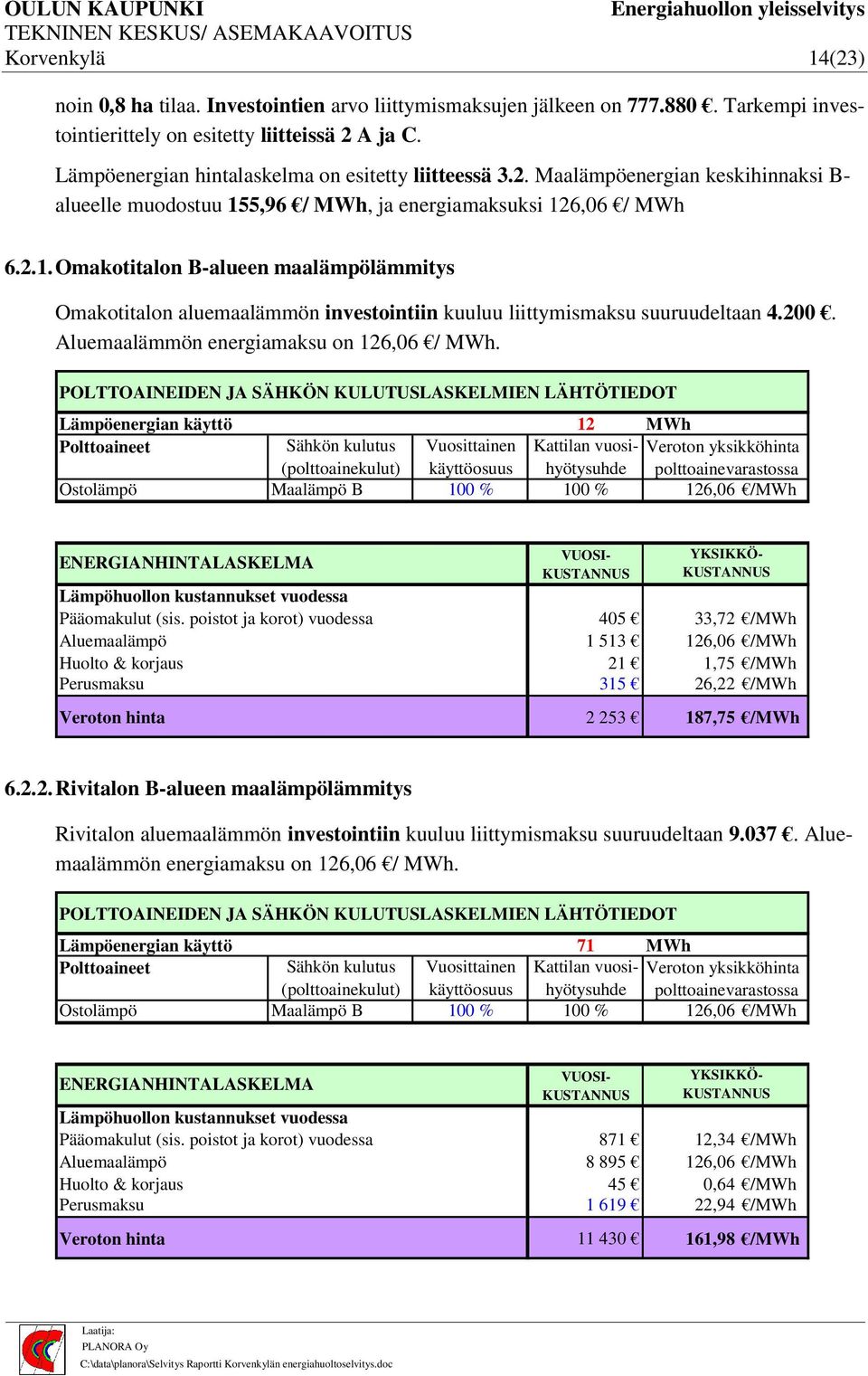 5,96 / MWh, ja energiamaksuksi 126,06 / MWh 6.2.1. Omakotitalon B-alueen maalämpölämmitys Omakotitalon aluemaalämmön investointiin kuuluu liittymismaksu suuruudeltaan 4.200.