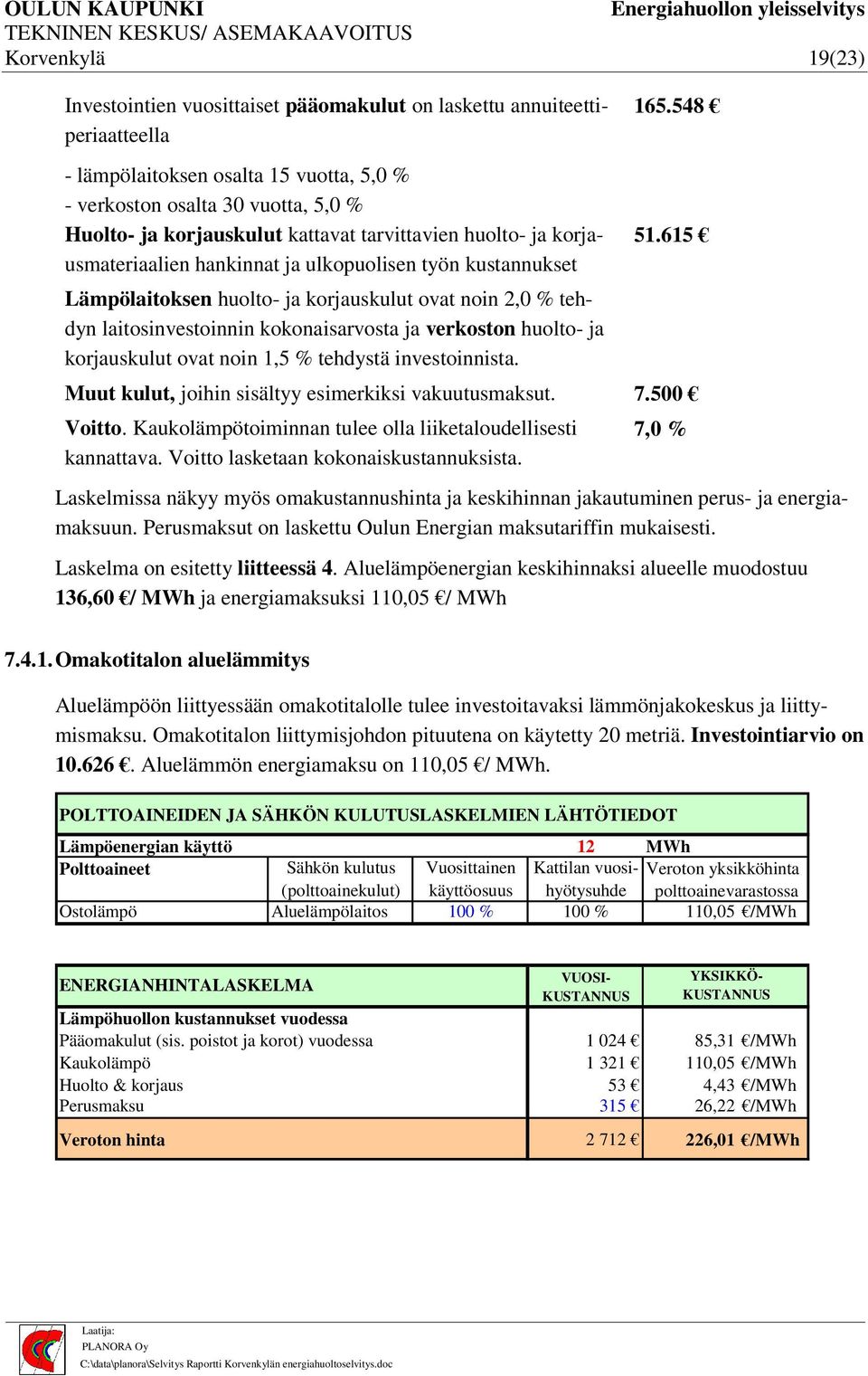 kustannukset Lämpölaitoksen huolto- ja korjauskulut ovat noin 2,0 % tehdyn laitosinvestoinnin kokonaisarvosta ja verkoston huolto- ja korjauskulut ovat noin 1,5 % tehdystä investoinnista. 51.