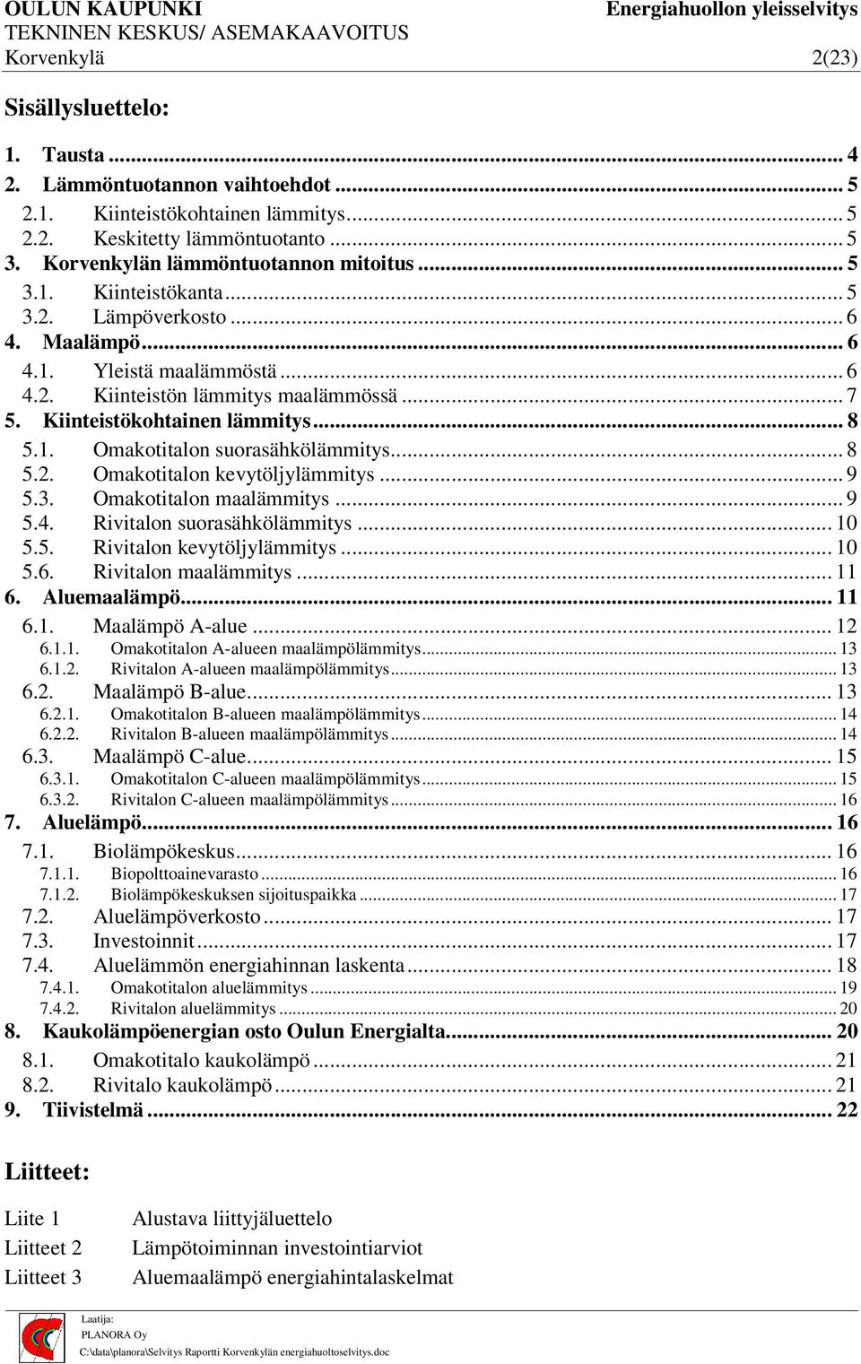 Kiinteistökohtainen lämmitys... 8 5.1. Omakotitalon suorasähkölämmitys... 8 5.2. Omakotitalon kevytöljylämmitys... 9 5.3. Omakotitalon maalämmitys... 9 5.4. Rivitalon suorasähkölämmitys... 10 5.5. Rivitalon kevytöljylämmitys.