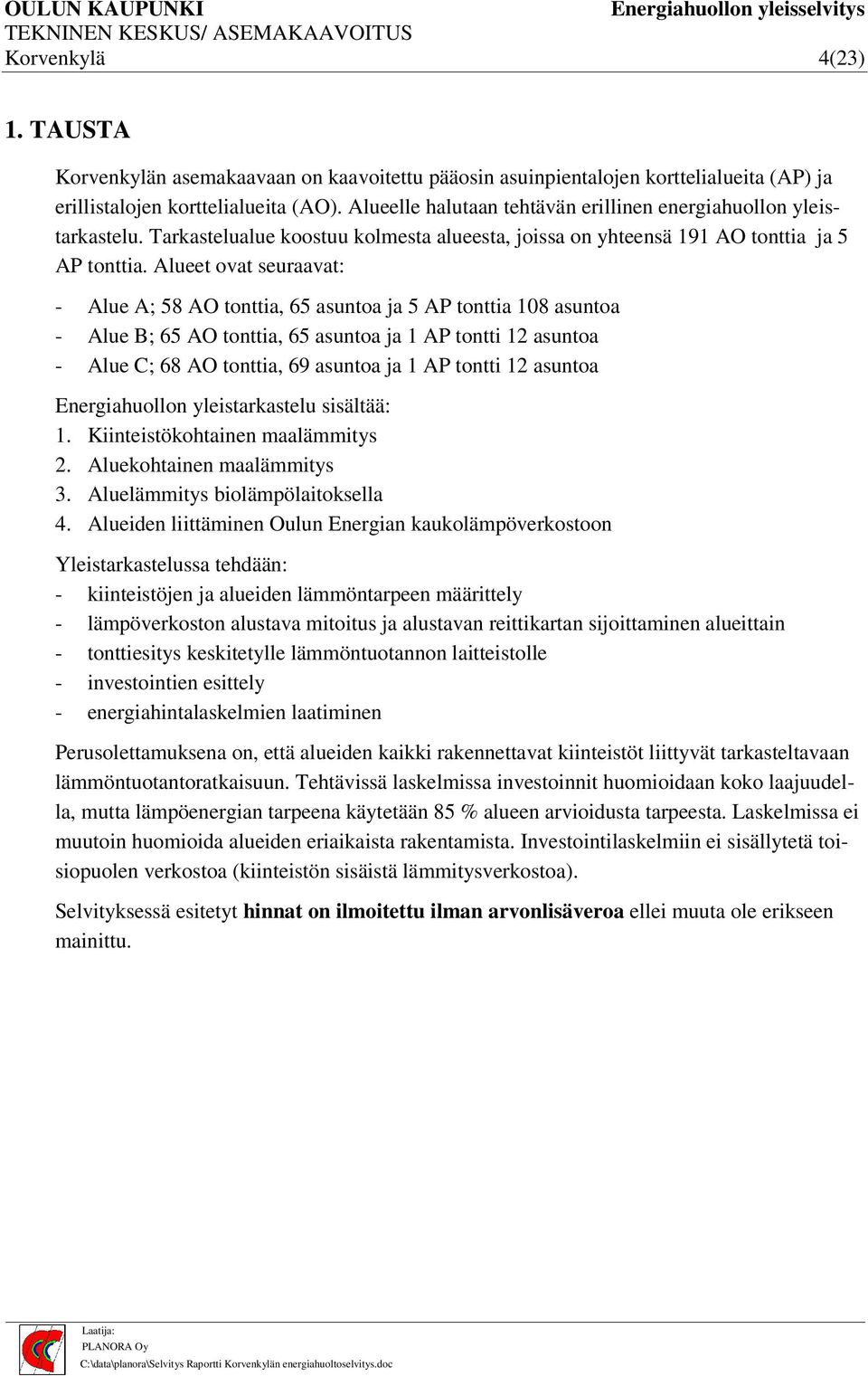 Alueet ovat seuraavat: - Alue A; 58 AO tonttia, 65 asuntoa ja 5 AP tonttia 108 asuntoa - Alue B; 65 AO tonttia, 65 asuntoa ja 1 AP tontti 12 asuntoa - Alue C; 68 AO tonttia, 69 asuntoa ja 1 AP tontti