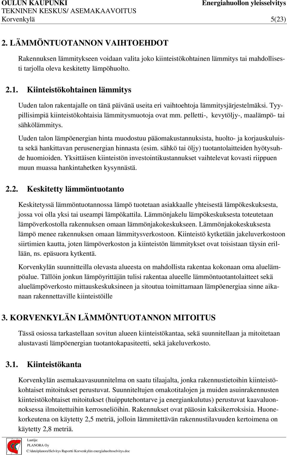 pelletti-, kevytöljy-, maalämpö- tai sähkölämmitys. Uuden talon lämpöenergian hinta muodostuu pääomakustannuksista, huolto- ja korjauskuluista sekä hankittavan perusenergian hinnasta (esim.