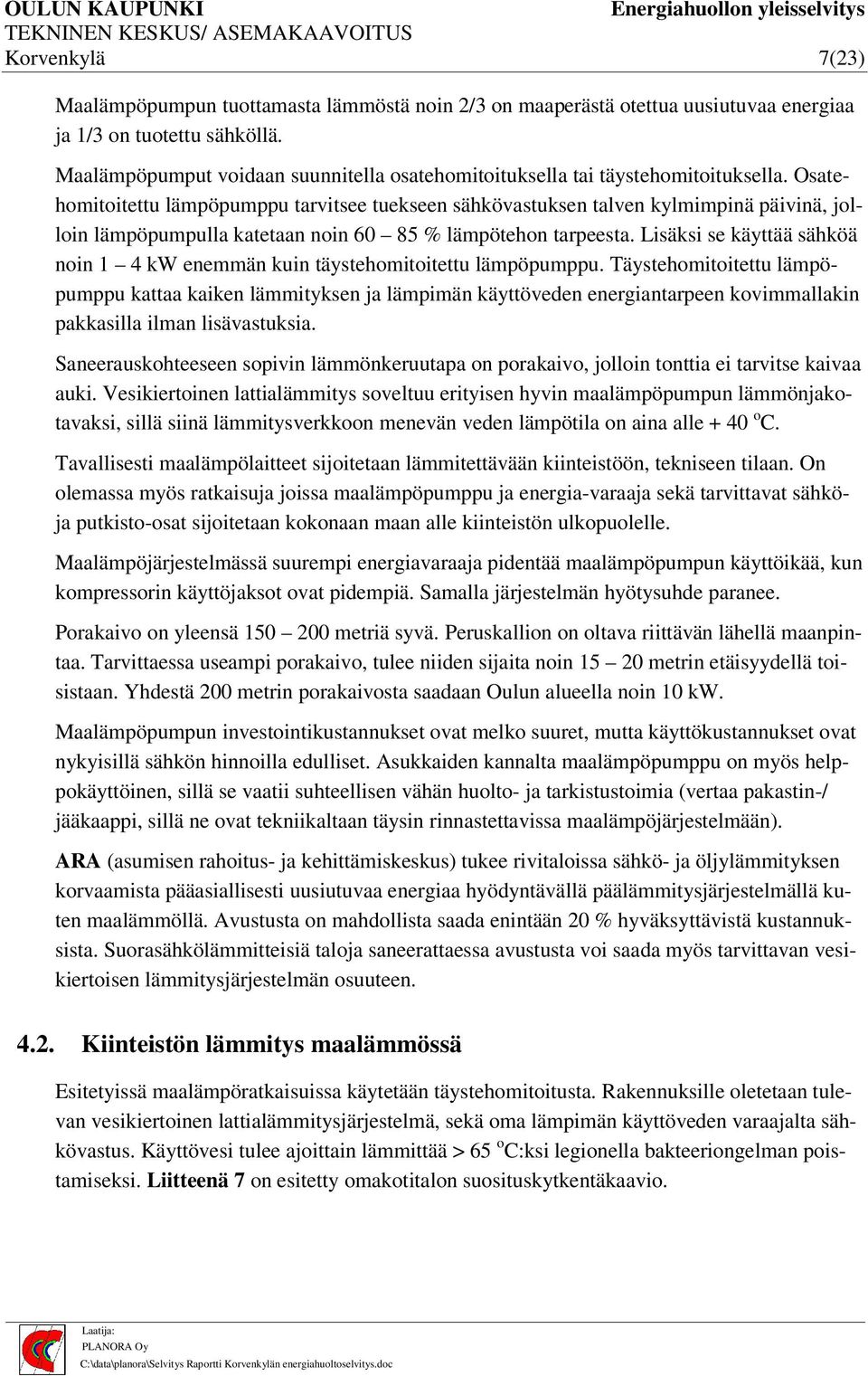 Osatehomitoitettu lämpöpumppu tarvitsee tuekseen sähkövastuksen talven kylmimpinä päivinä, jolloin lämpöpumpulla katetaan noin 60 85 % lämpötehon tarpeesta.