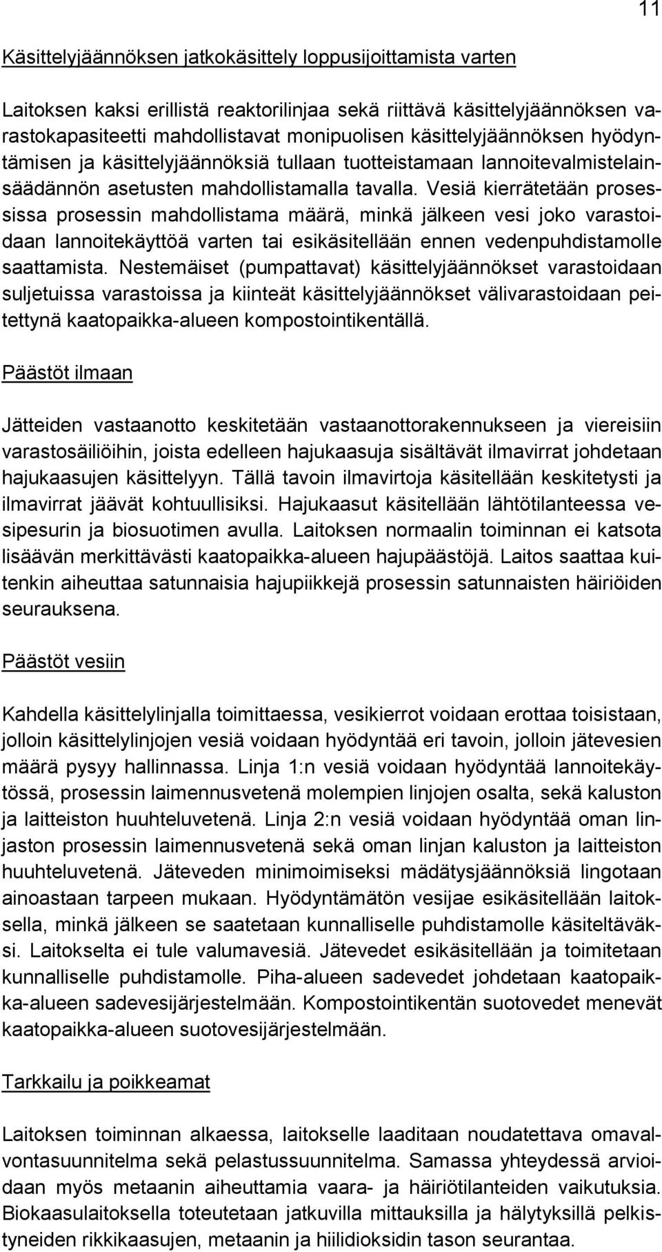 Vesiä kierrätetään prosessissa prosessin mahdollistama määrä, minkä jälkeen vesi joko varastoidaan lannoitekäyttöä varten tai esikäsitellään ennen vedenpuhdistamolle saattamista.