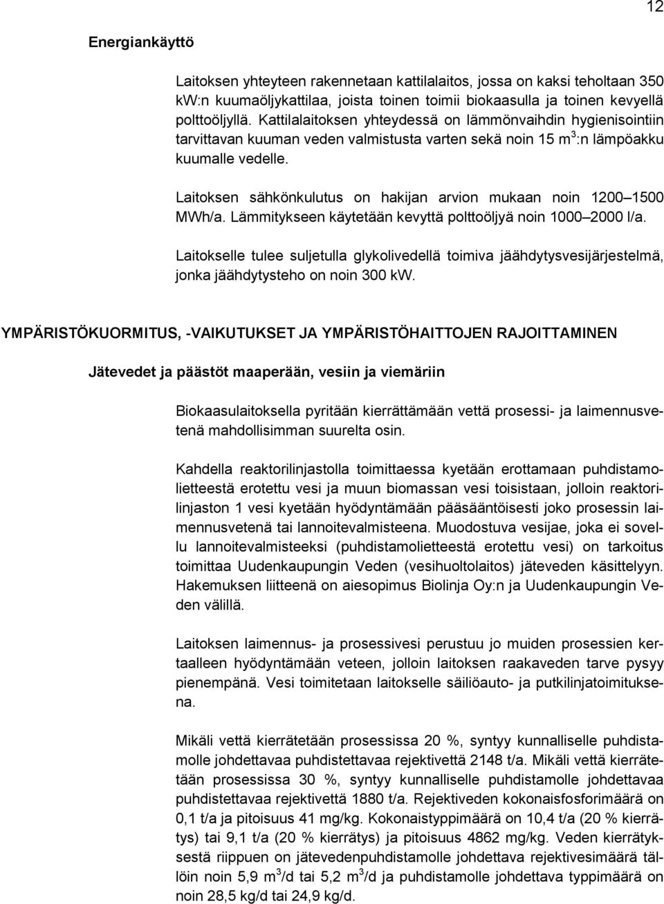 Laitoksen sähkönkulutus on hakijan arvion mukaan noin 1200 1500 MWh/a. Lämmitykseen käytetään kevyttä polttoöljyä noin 1000 2000 l/a.