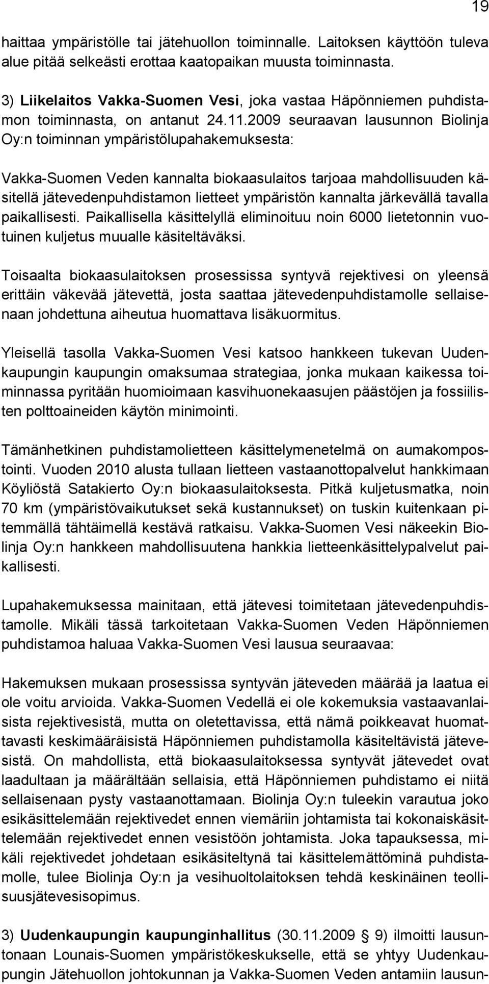 2009 seuraavan lausunnon Biolinja Oy:n toiminnan ympäristölupahakemuksesta: Vakka-Suomen Veden kannalta biokaasulaitos tarjoaa mahdollisuuden käsitellä jätevedenpuhdistamon lietteet ympäristön