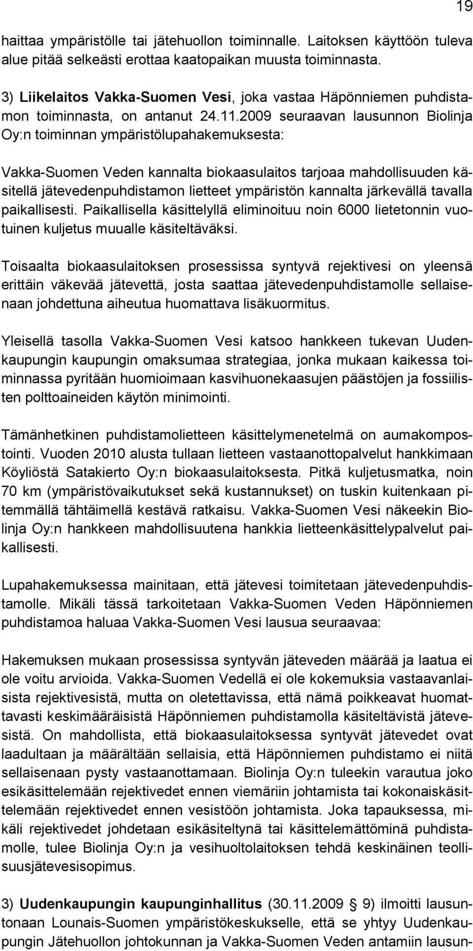 2009 seuraavan lausunnon Biolinja Oy:n toiminnan ympäristölupahakemuksesta: Vakka-Suomen Veden kannalta biokaasulaitos tarjoaa mahdollisuuden käsitellä jätevedenpuhdistamon lietteet ympäristön