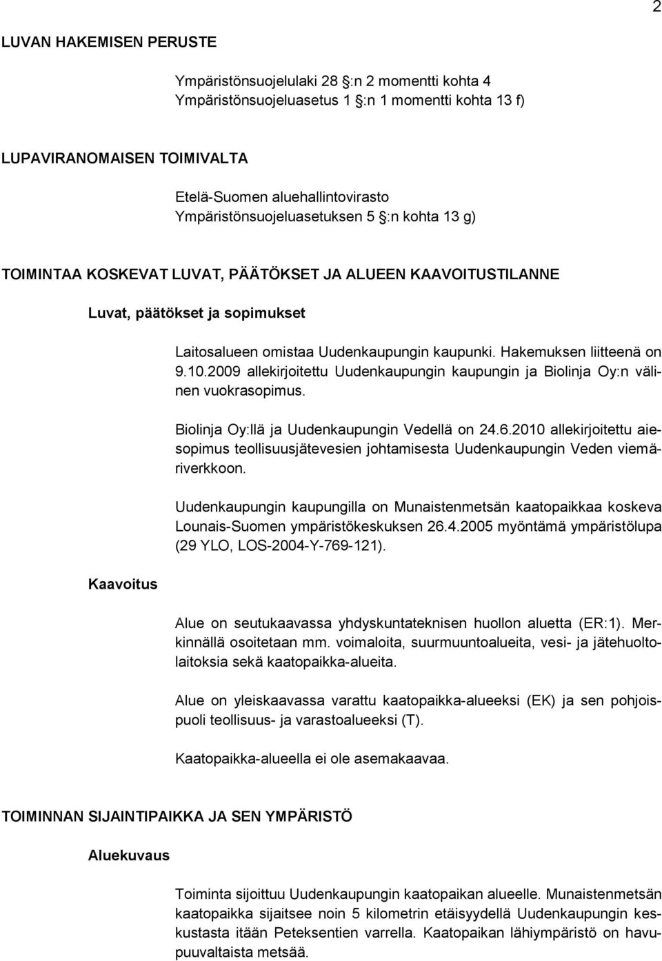 Hakemuksen liitteenä on 9.10.2009 allekirjoitettu Uudenkaupungin kaupungin ja Biolinja Oy:n välinen vuokrasopimus. Biolinja Oy:llä ja Uudenkaupungin Vedellä on 24.6.