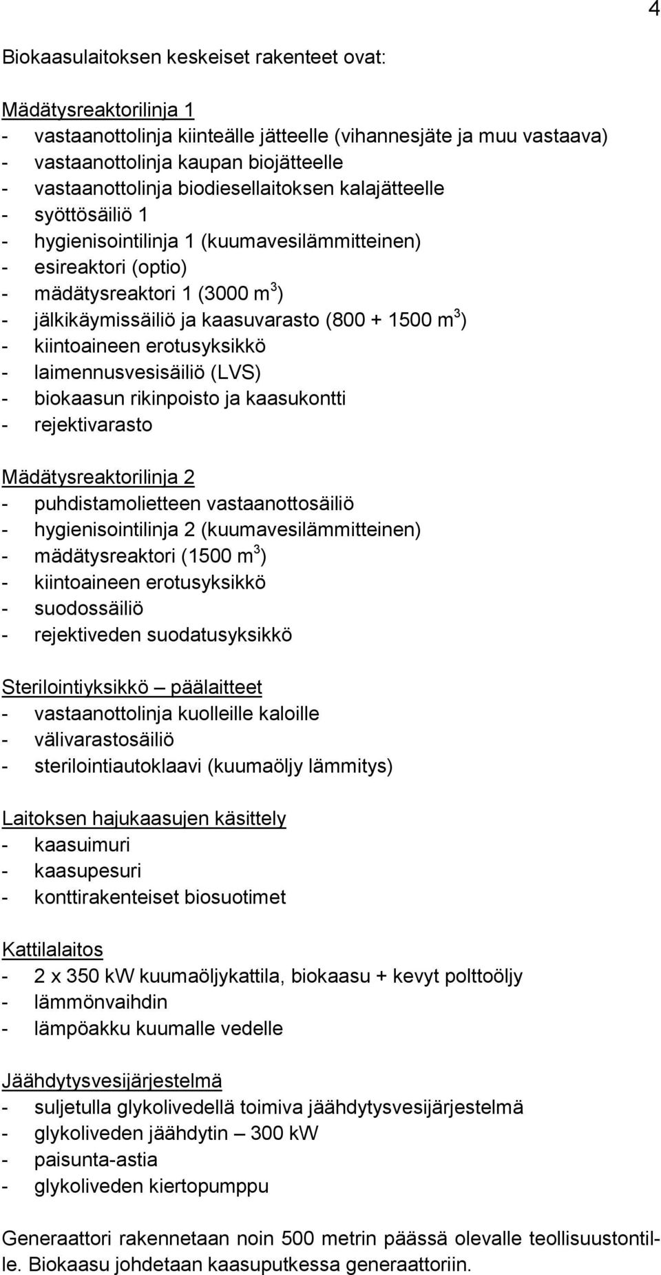 m 3 ) - kiintoaineen erotusyksikkö - laimennusvesisäiliö (LVS) - biokaasun rikinpoisto ja kaasukontti - rejektivarasto Mädätysreaktorilinja 2 - puhdistamolietteen vastaanottosäiliö -