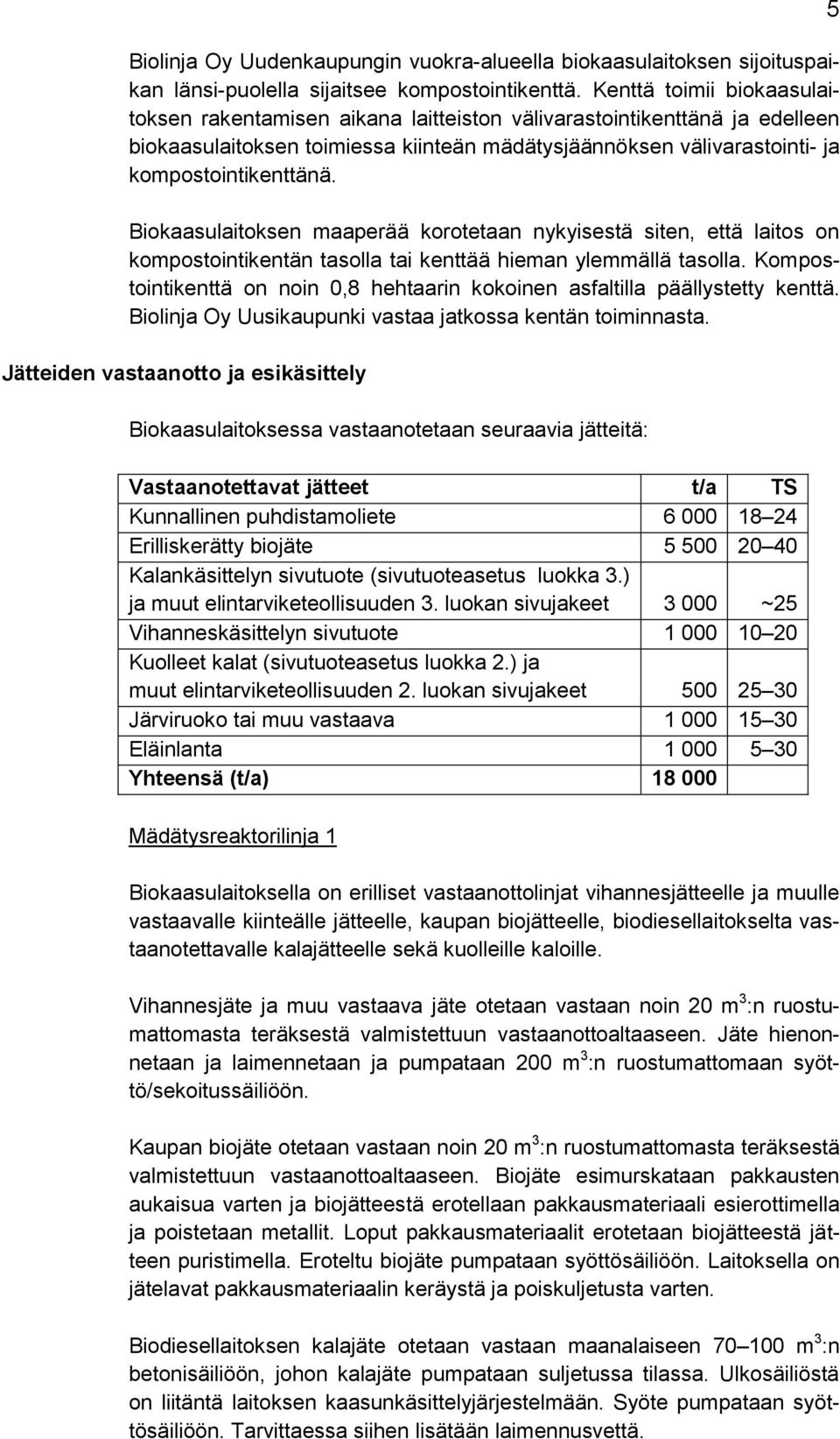 Biokaasulaitoksen maaperää korotetaan nykyisestä siten, että laitos on kompostointikentän tasolla tai kenttää hieman ylemmällä tasolla.