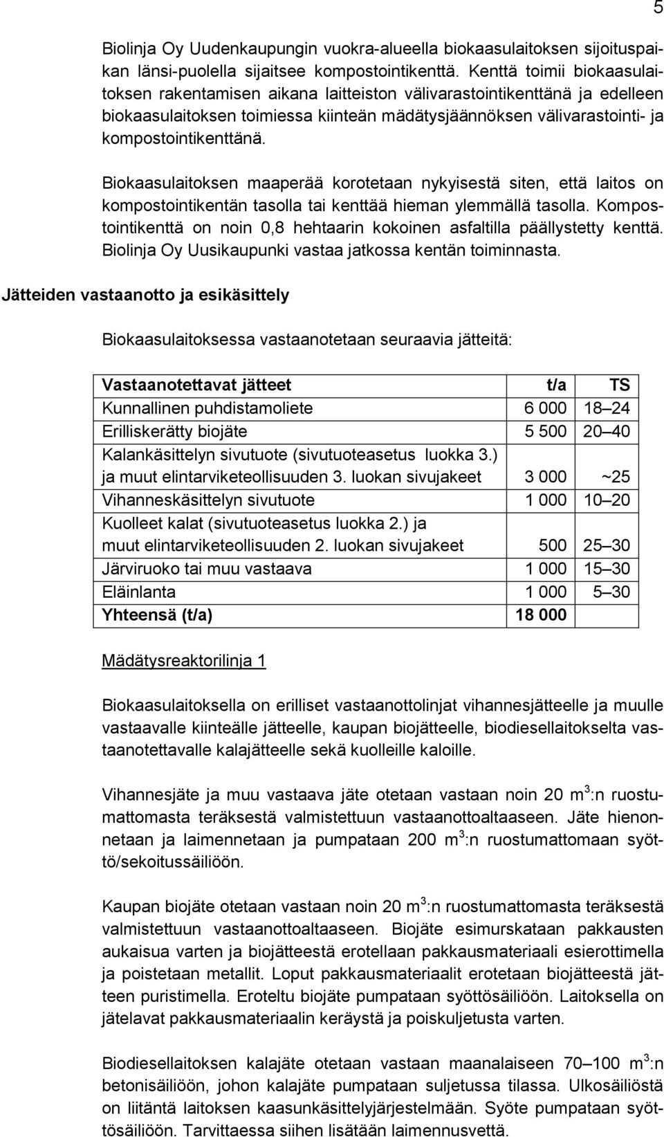 Biokaasulaitoksen maaperää korotetaan nykyisestä siten, että laitos on kompostointikentän tasolla tai kenttää hieman ylemmällä tasolla.