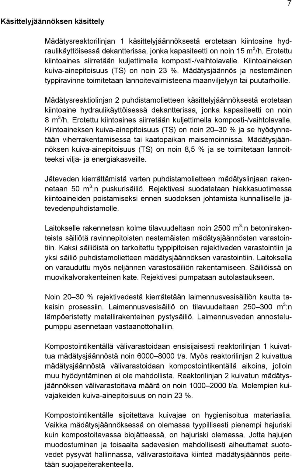 Mädätysjäännös ja nestemäinen typpiravinne toimitetaan lannoitevalmisteena maanviljelyyn tai puutarhoille.