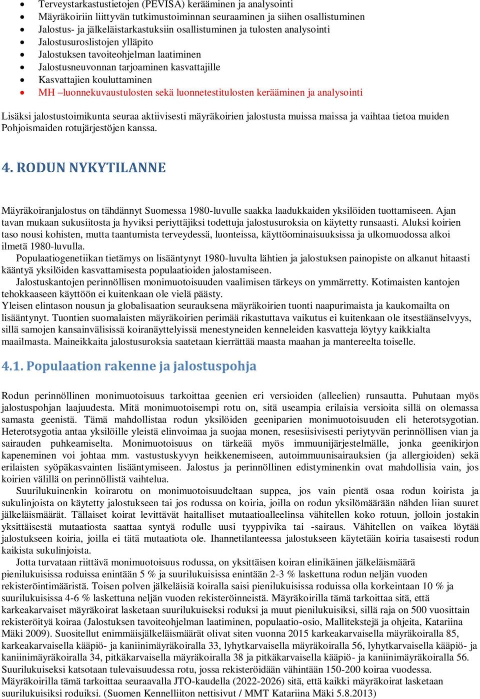 luonnetestitulosten kerääminen ja analysointi Lisäksi jalostustoimikunta seuraa aktiivisesti mäyräkoirien jalostusta muissa maissa ja vaihtaa tietoa muiden Pohjoismaiden rotujärjestöjen kanssa. 4.