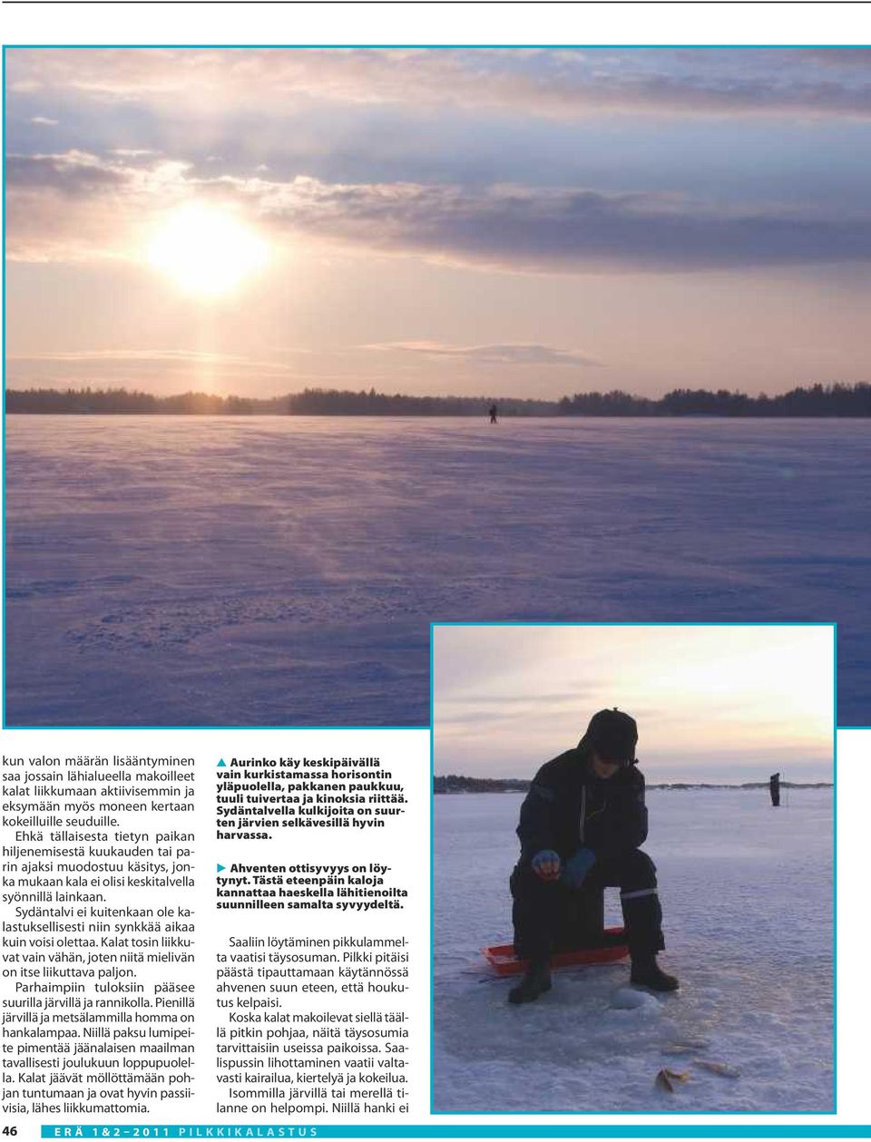 Sydäntalvi ei kuitenkaan ole kalastuksellisesti niin synkkää aikaa kuin voisi olettaa. Kalat tosin liikkuvat vain vähän, joten niitä mielivän on itse liikuttava paljon.