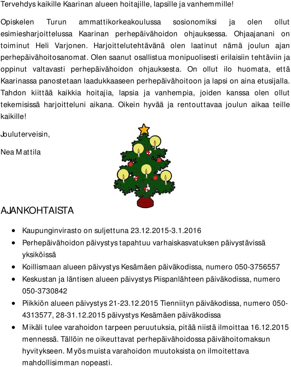 Olen saanut osallistua monipuolisesti erilaisiin tehtäviin ja oppinut valtavasti perhepäivähoidon ohjauksesta.