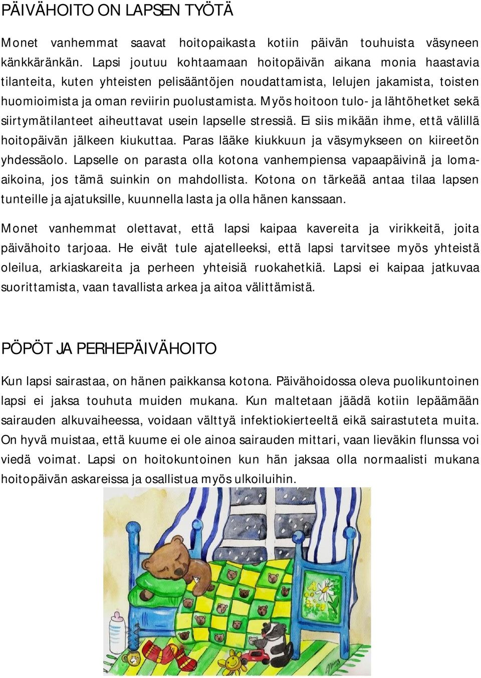 Myös hoitoon tulo- ja lähtöhetket sekä siirtymätilanteet aiheuttavat usein lapselle stressiä. Ei siis mikään ihme, että välillä hoitopäivän jälkeen kiukuttaa.