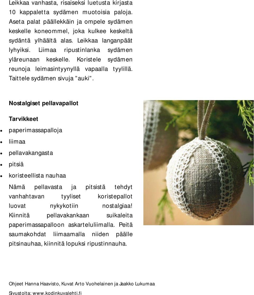 Nostalgiset pellavapallot Tarvikkeet paperimassapalloja liimaa pellavakangasta pitsiä koristeellista nauhaa Nämä pellavasta ja pitsistä tehdyt vanhahtavan tyyliset koristepallot luovat nykykotiin