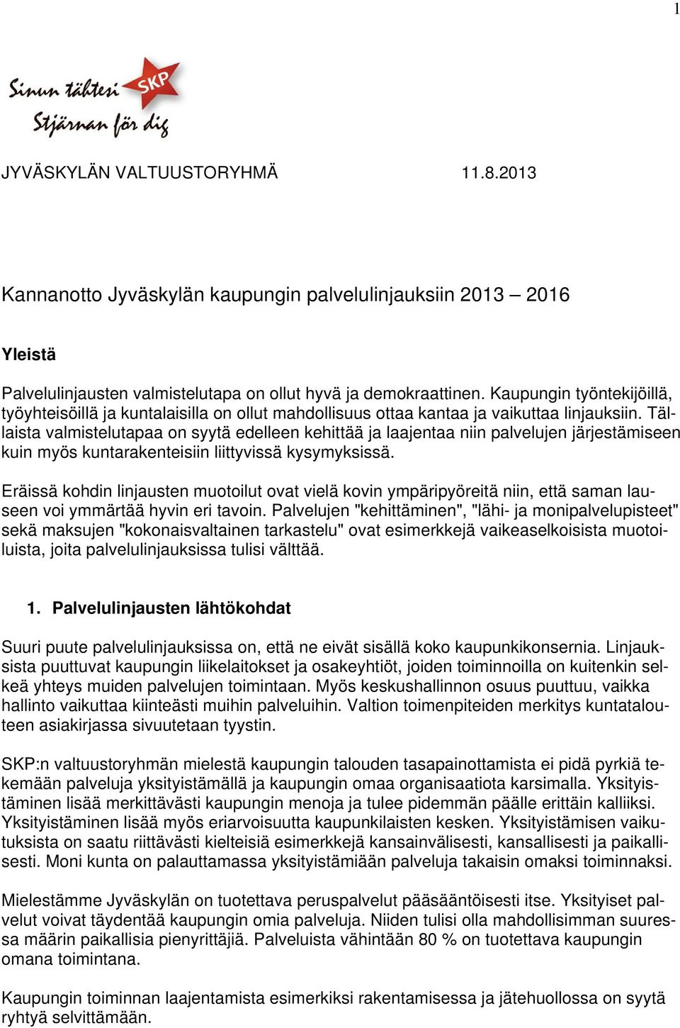 Tällaista valmistelutapaa on syytä edelleen kehittää ja laajentaa niin palvelujen järjestämiseen kuin myös kuntarakenteisiin liittyvissä kysymyksissä.