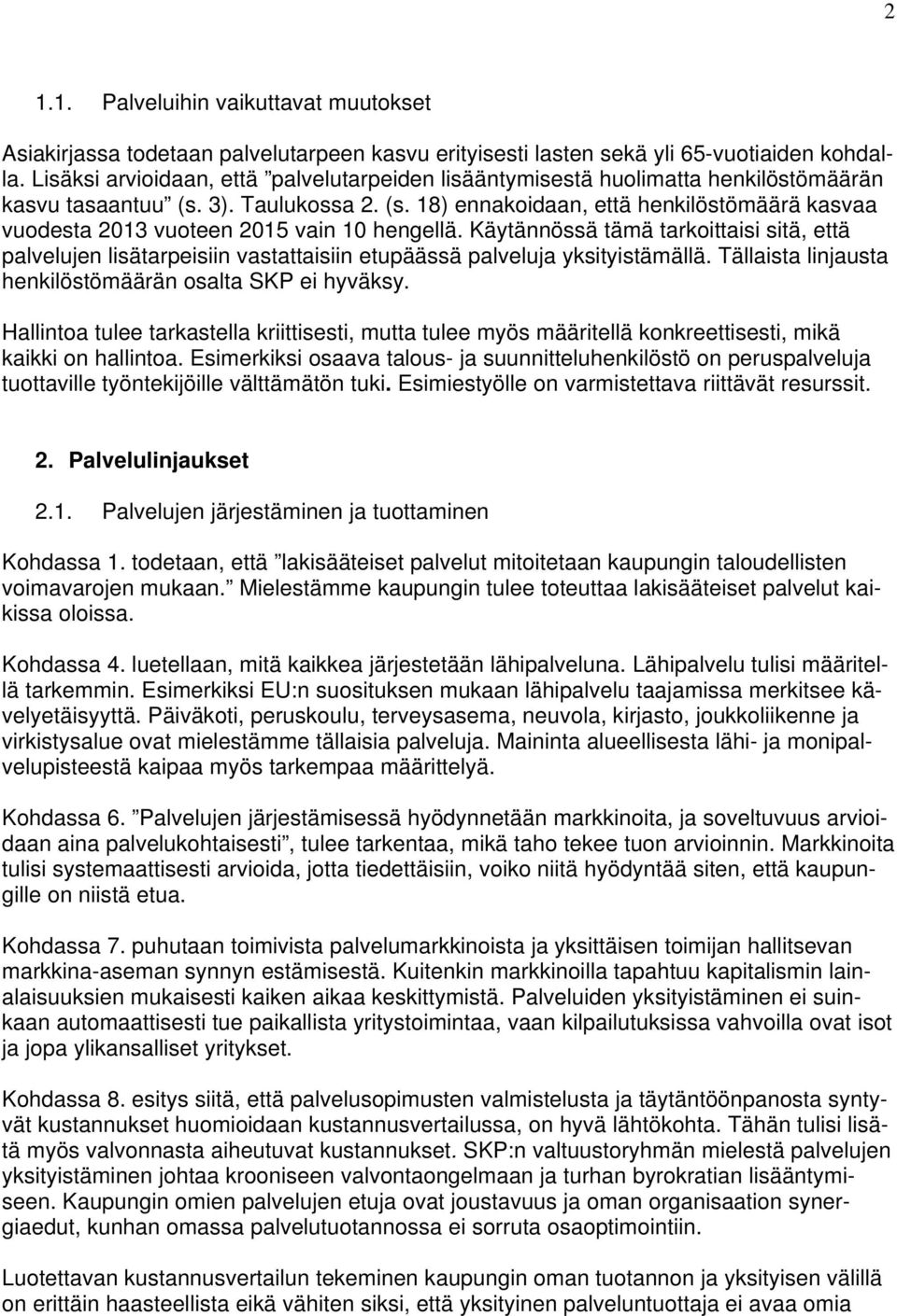 Käytännössä tämä tarkoittaisi sitä, että palvelujen lisätarpeisiin vastattaisiin etupäässä palveluja yksityistämällä. Tällaista linjausta henkilöstömäärän osalta SKP ei hyväksy.