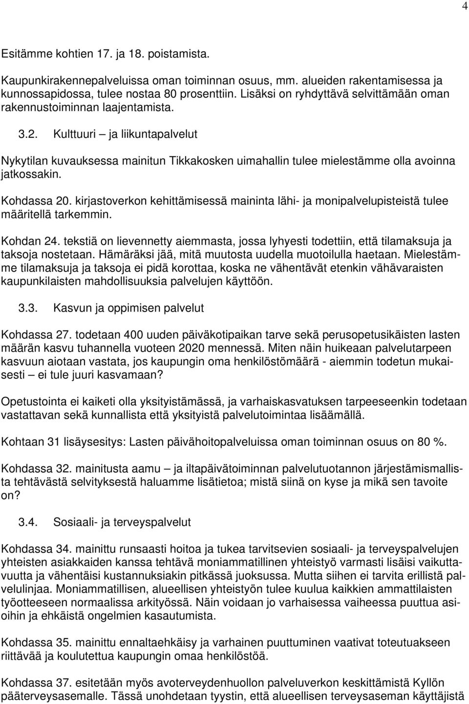 Kulttuuri ja liikuntapalvelut Nykytilan kuvauksessa mainitun Tikkakosken uimahallin tulee mielestämme olla avoinna jatkossakin. Kohdassa 20.