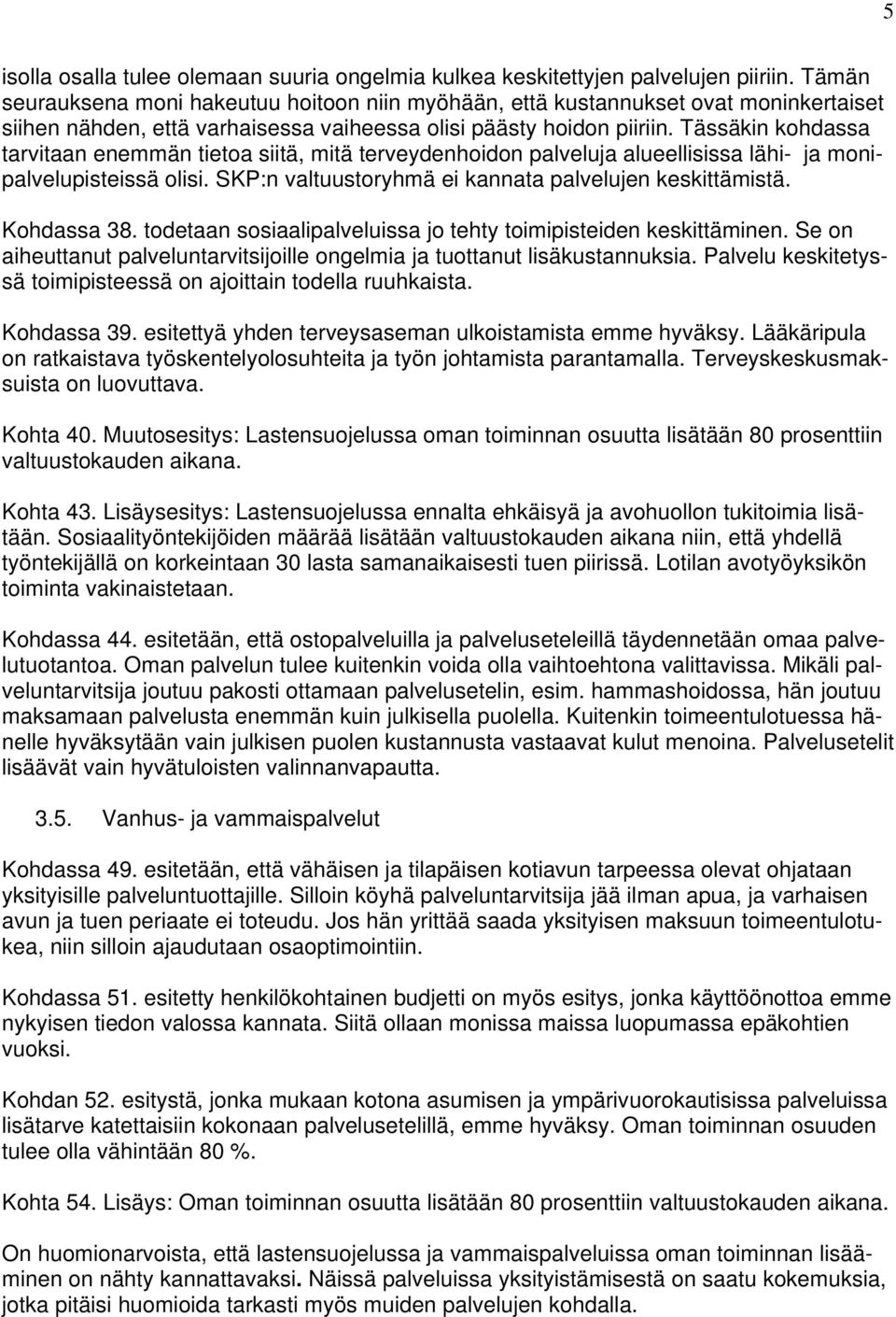 Tässäkin kohdassa tarvitaan enemmän tietoa siitä, mitä terveydenhoidon palveluja alueellisissa lähi- ja monipalvelupisteissä olisi. SKP:n valtuustoryhmä ei kannata palvelujen keskittämistä.