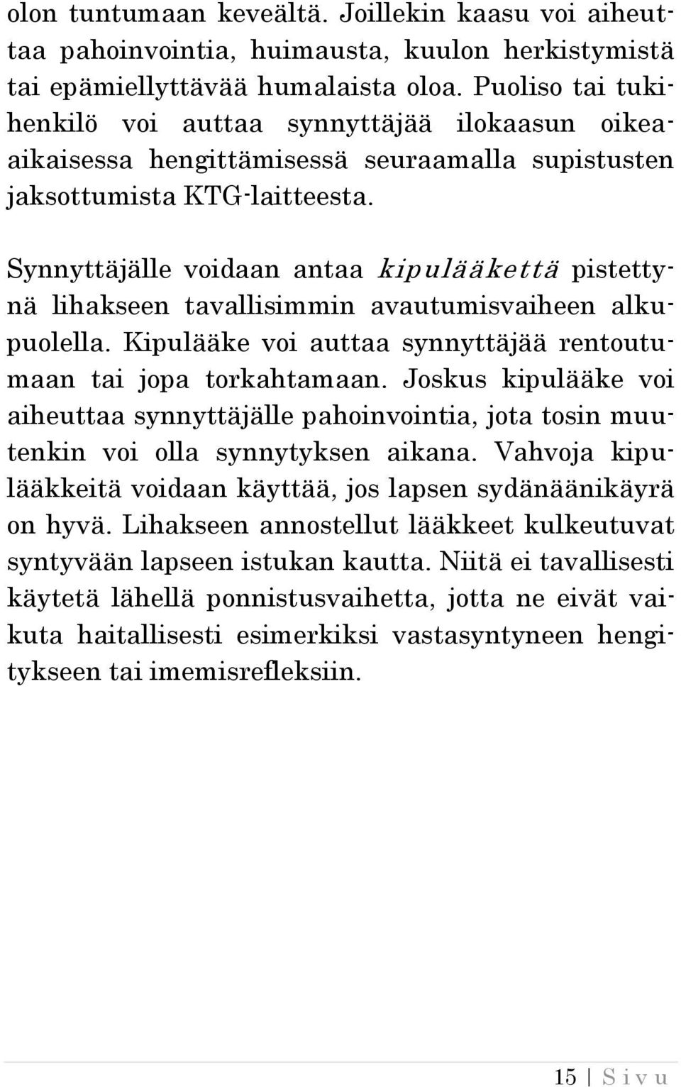 Synnyttäjälle voidaan antaa kipulääkettä pistettynä lihakseen tavallisimmin avautumisvaiheen alkupuolella. Kipulääke voi auttaa synnyttäjää rentoutumaan tai jopa torkahtamaan.