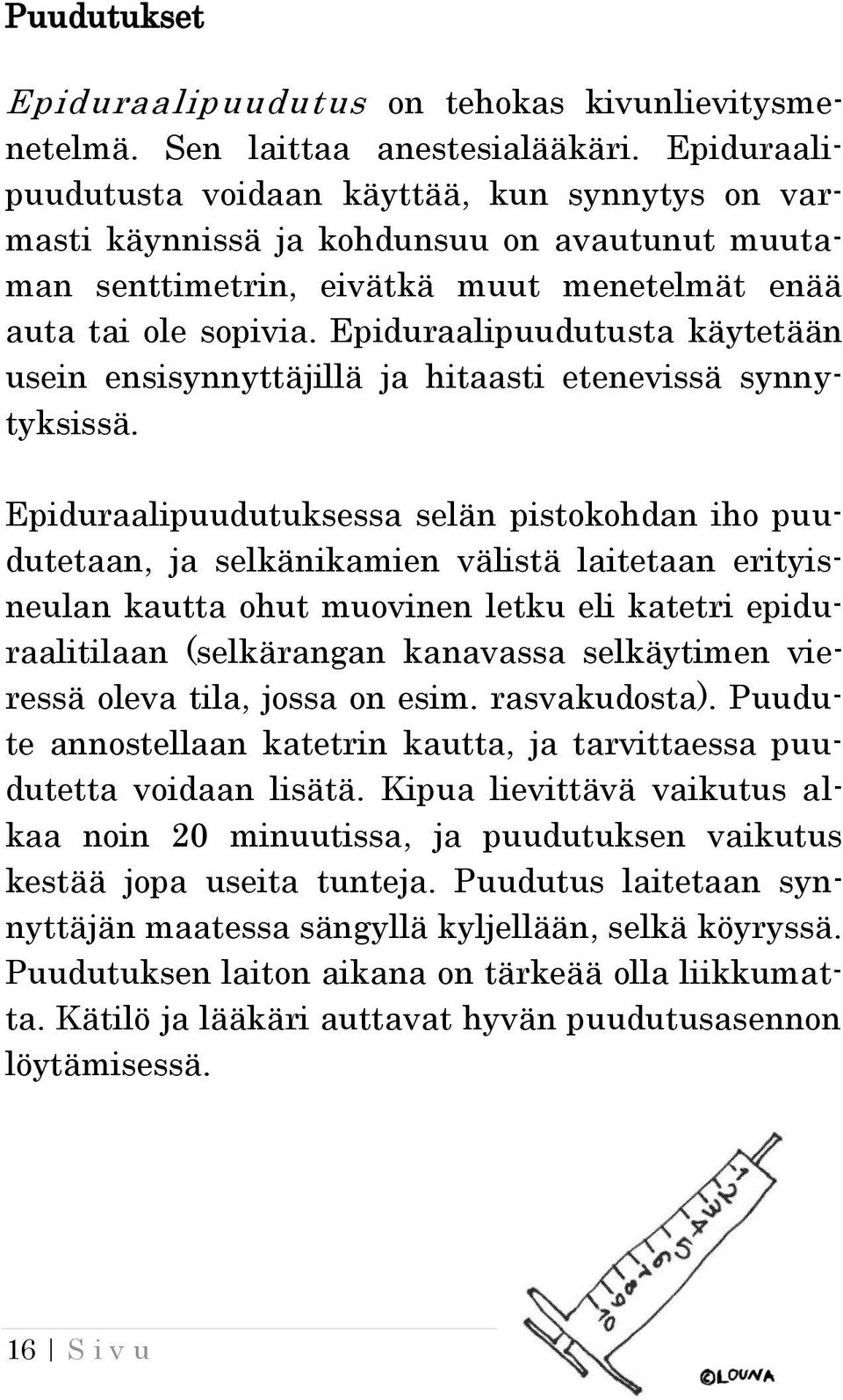 Epiduraalipuudutusta käytetään usein ensisynnyttäjillä ja hitaasti etenevissä synnytyksissä.