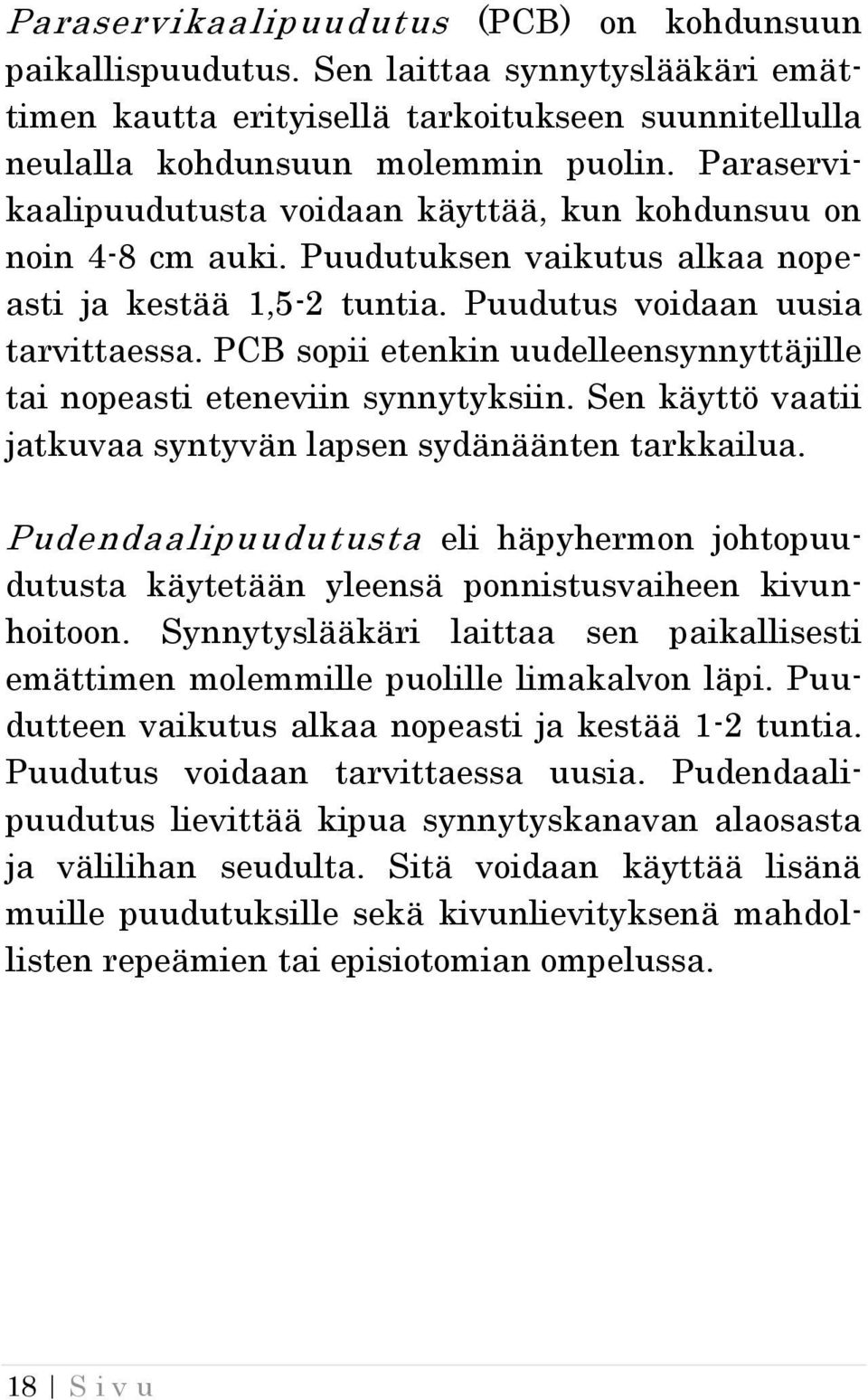 PCB sopii etenkin uudelleensynnyttäjille tai nopeasti eteneviin synnytyksiin. Sen käyttö vaatii jatkuvaa syntyvän lapsen sydänäänten tarkkailua.