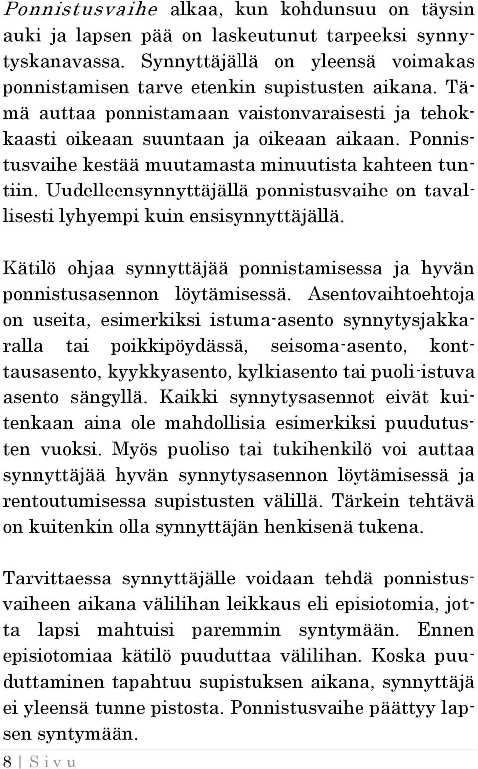 Uudelleensynnyttäjällä ponnistusvaihe on tavallisesti lyhyempi kuin ensisynnyttäjällä. Kätilö ohjaa synnyttäjää ponnistamisessa ja hyvän ponnistusasennon löytämisessä.