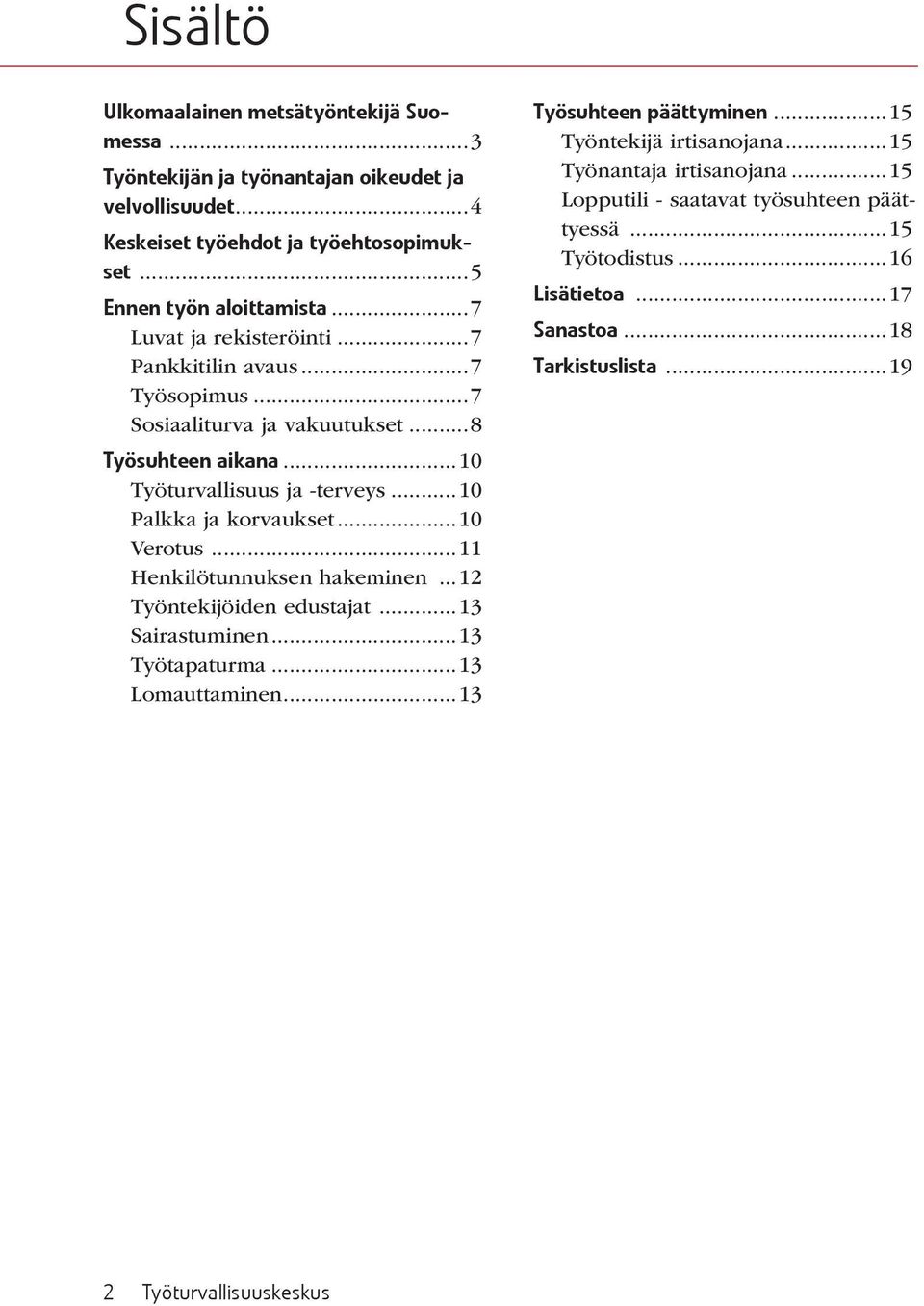 ..10 Verotus...11 Henkilötunnuksen hakeminen...12 Työntekijöiden edustajat...13 Sairastuminen...13 Työtapaturma...13 Lomauttaminen...13 Työsuhteen päättyminen.