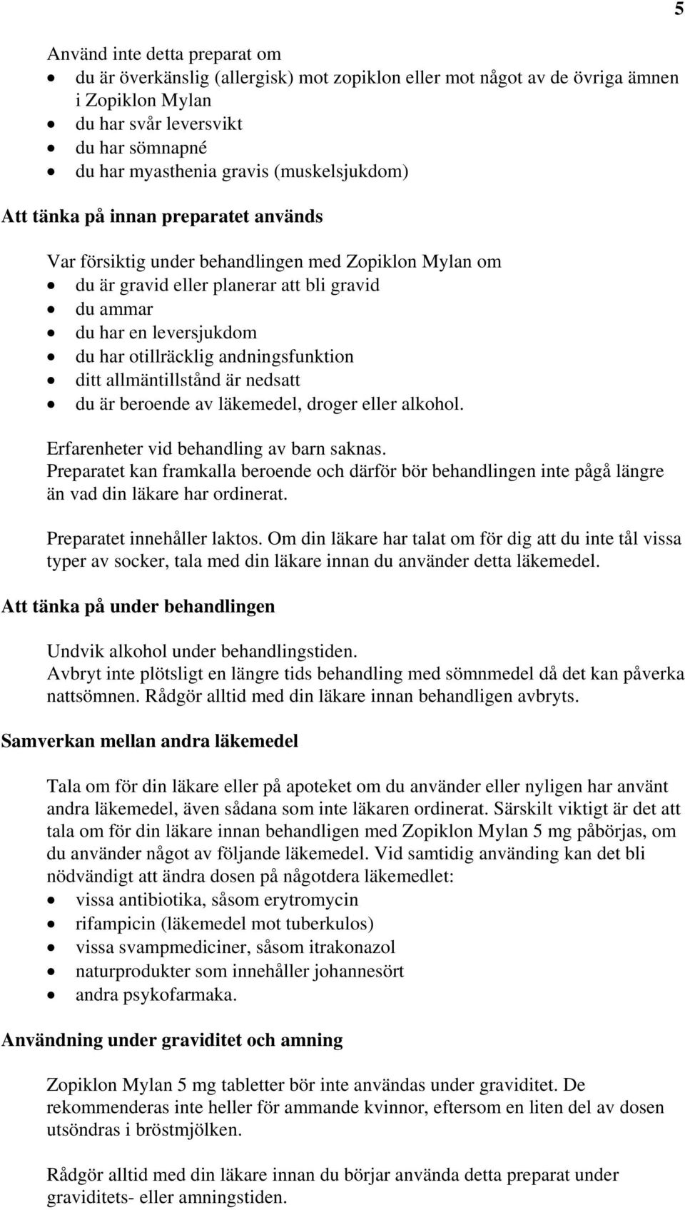 otillräcklig andningsfunktion ditt allmäntillstånd är nedsatt du är beroende av läkemedel, droger eller alkohol. Erfarenheter vid behandling av barn saknas.