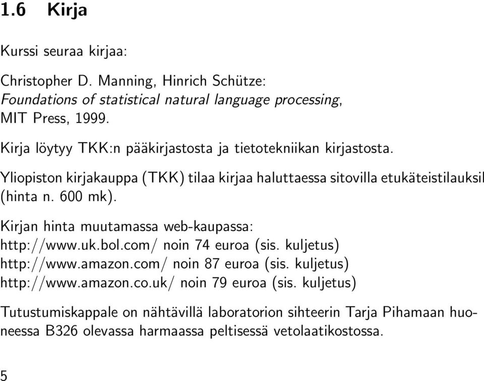 600 mk). Kirjan hinta muutamassa web-kaupassa: http://www.uk.bol.com/ noin 74 euroa (sis. kuljetus) http://www.amazon.com/ noin 87 euroa (sis.