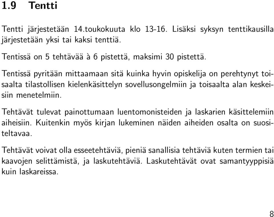 Tentissä pyritään mittaamaan sitä kuinka hyvin opiskelija on perehtynyt toisaalta tilastollisen kielenkäsittelyn sovellusongelmiin ja toisaalta alan keskeisiin menetelmiin.