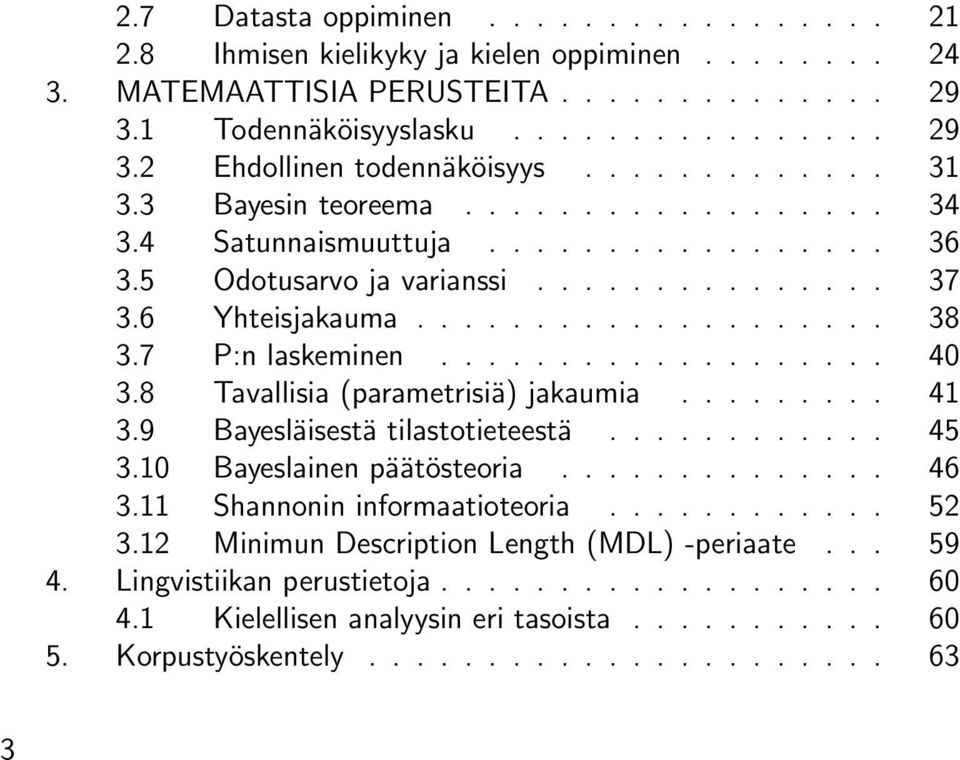 7 P:n laskeminen................... 40 3.8 Tavallisia (parametrisiä) jakaumia......... 41 3.9 Bayesläisestä tilastotieteestä............ 45 3.10 Bayeslainen päätösteoria.............. 46 3.