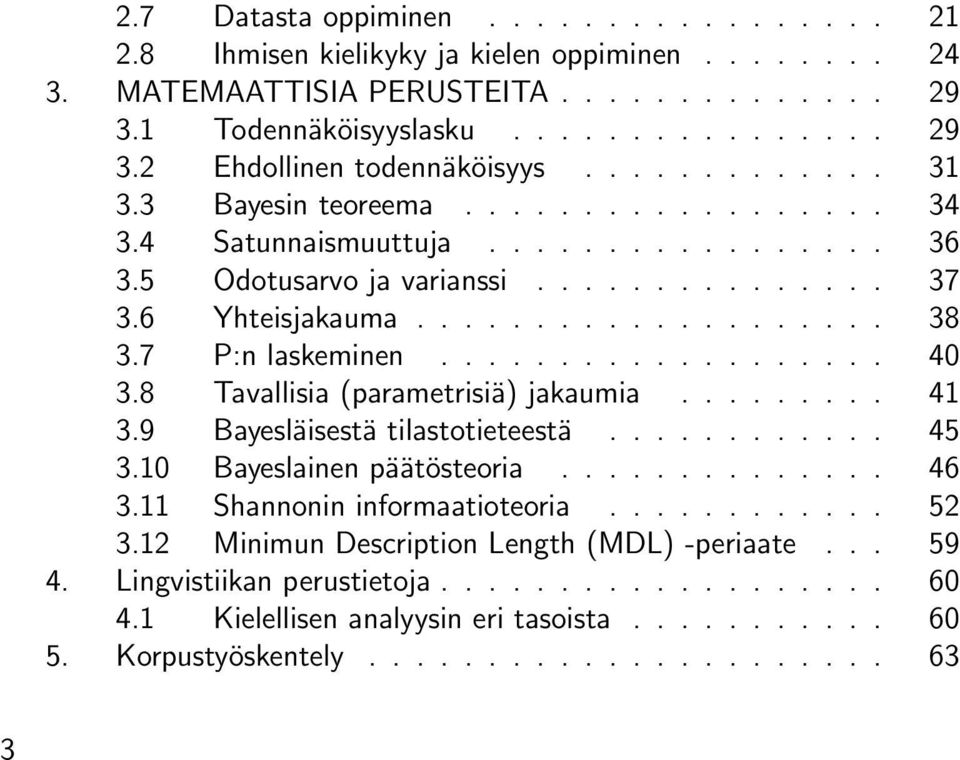 7 P:n laskeminen................... 40 3.8 Tavallisia (parametrisiä) jakaumia......... 41 3.9 Bayesläisestä tilastotieteestä............ 45 3.10 Bayeslainen päätösteoria.............. 46 3.