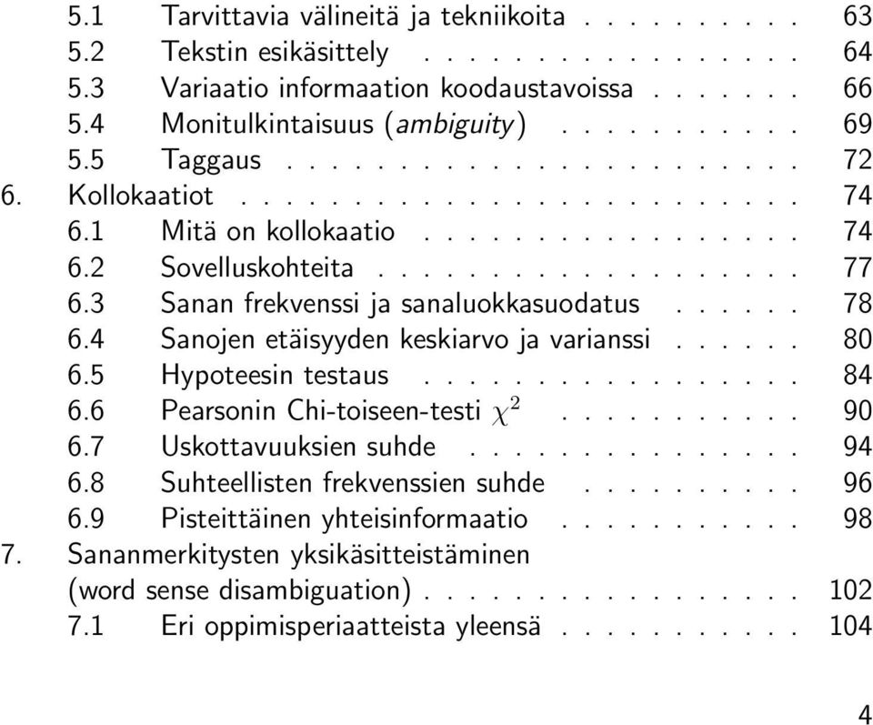 3 Sanan frekvenssi ja sanaluokkasuodatus...... 78 6.4 Sanojen etäisyyden keskiarvo ja varianssi...... 80 6.5 Hypoteesin testaus................. 84 6.6 Pearsonin Chi-toiseen-testi χ 2........... 90 6.