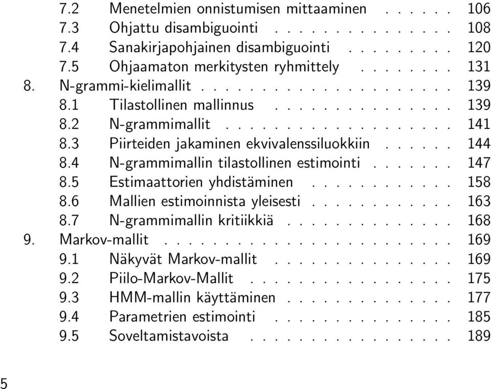 4 N-grammimallin tilastollinen estimointi....... 147 8.5 Estimaattorien yhdistäminen............ 158 8.6 Mallien estimoinnista yleisesti............ 163 8.7 N-grammimallin kritiikkiä.............. 168 9.