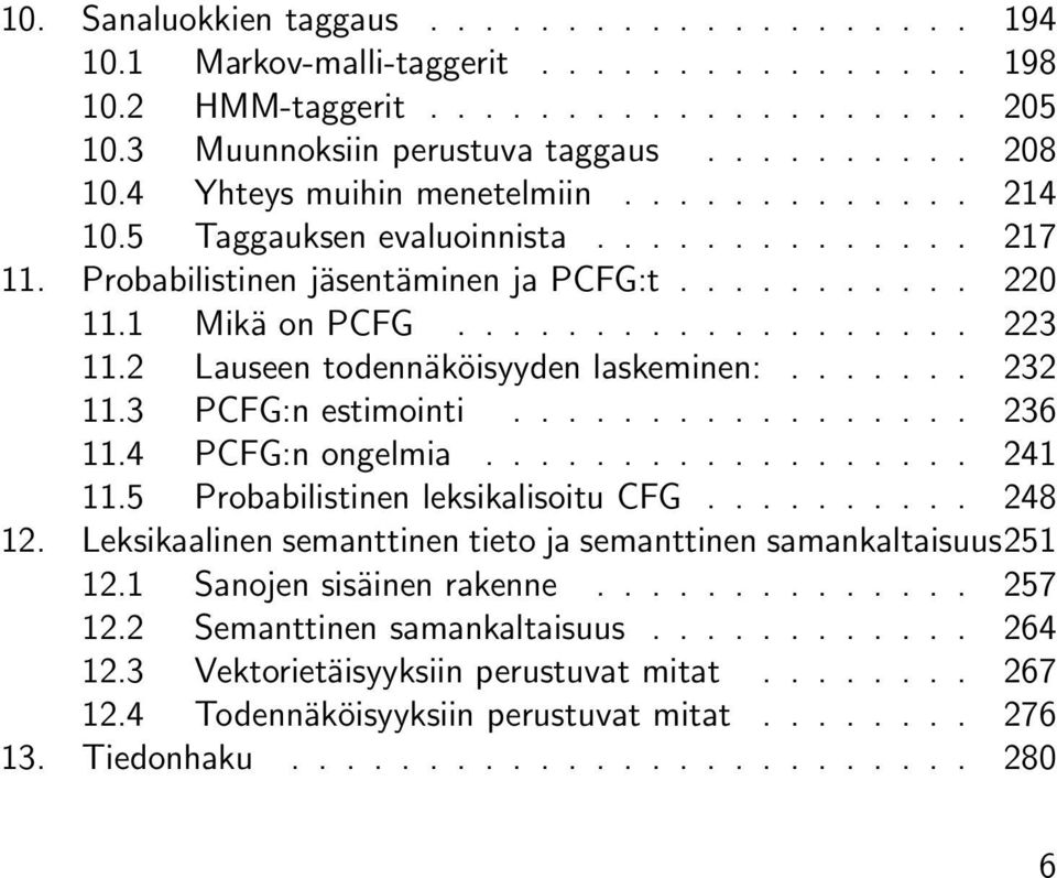 2 Lauseen todennäköisyyden laskeminen:....... 232 11.3 PCFG:n estimointi................. 236 11.4 PCFG:n ongelmia.................. 241 11.5 Probabilistinen leksikalisoitu CFG.......... 248 12.