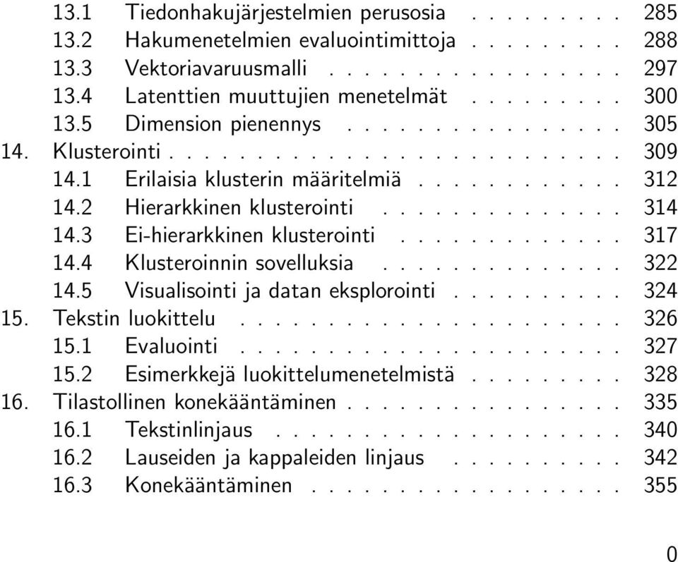 3 Ei-hierarkkinen klusterointi............. 317 14.4 Klusteroinnin sovelluksia.............. 322 14.5 Visualisointi ja datan eksplorointi.......... 324 15. Tekstin luokittelu...................... 326 15.