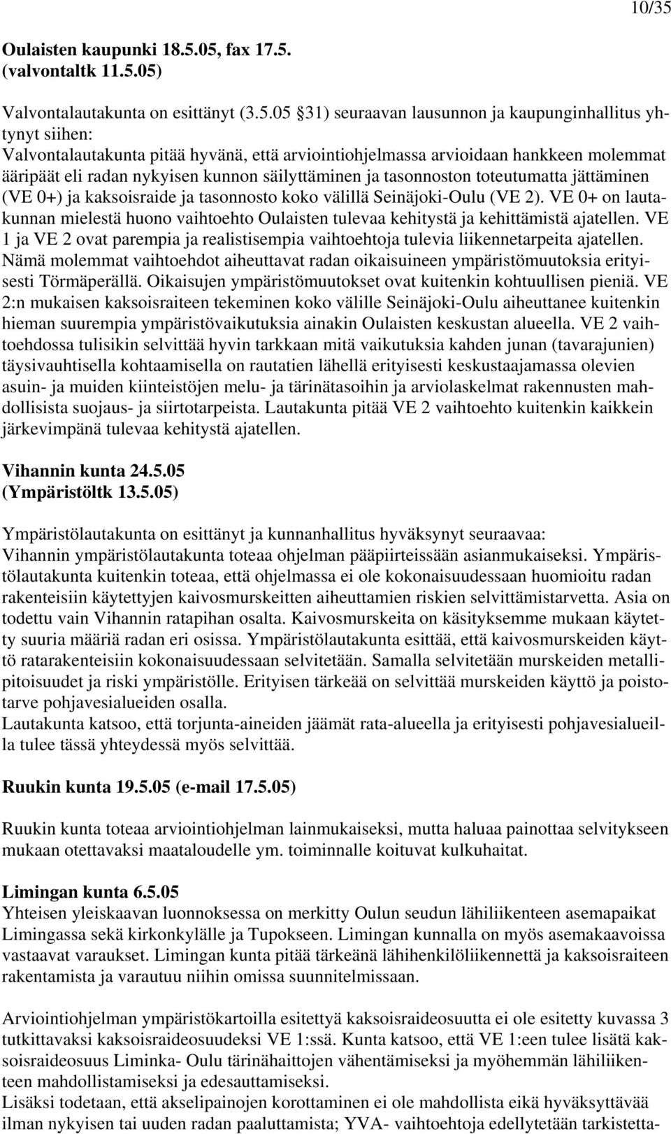 05, fax 17.5. (valvontaltk 11.5.05) Valvontalautakunta on esittänyt (3.5.05 31) seuraavan lausunnon ja kaupunginhallitus yhtynyt siihen: Valvontalautakunta pitää hyvänä, että arviointiohjelmassa