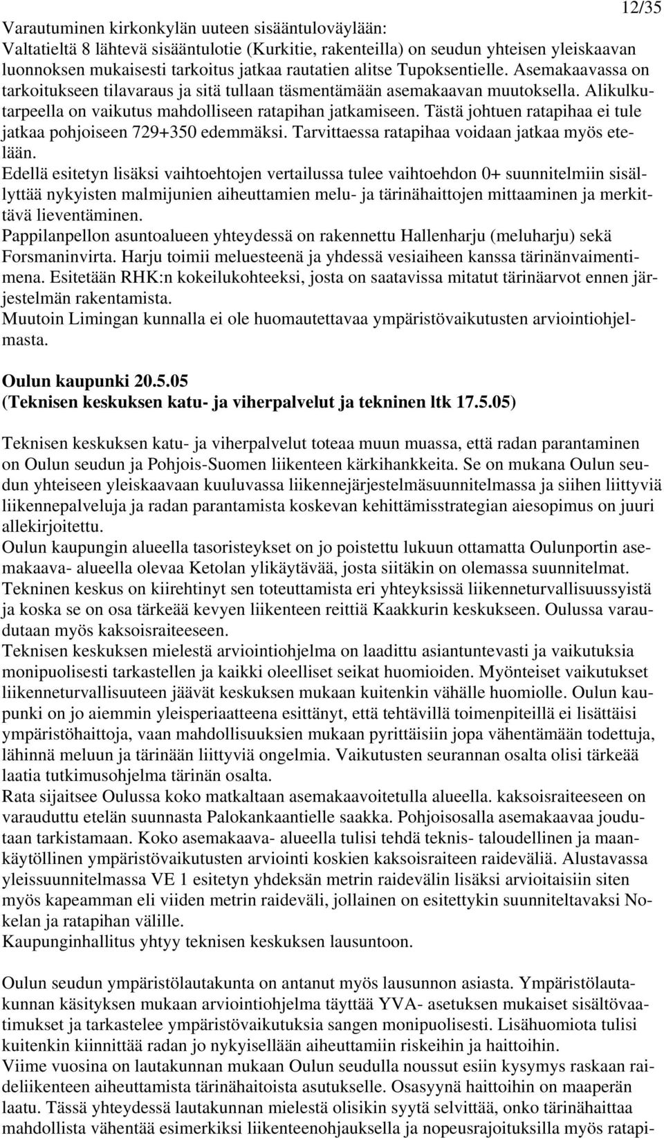 Tästä johtuen ratapihaa ei tule jatkaa pohjoiseen 729+350 edemmäksi. Tarvittaessa ratapihaa voidaan jatkaa myös etelään.