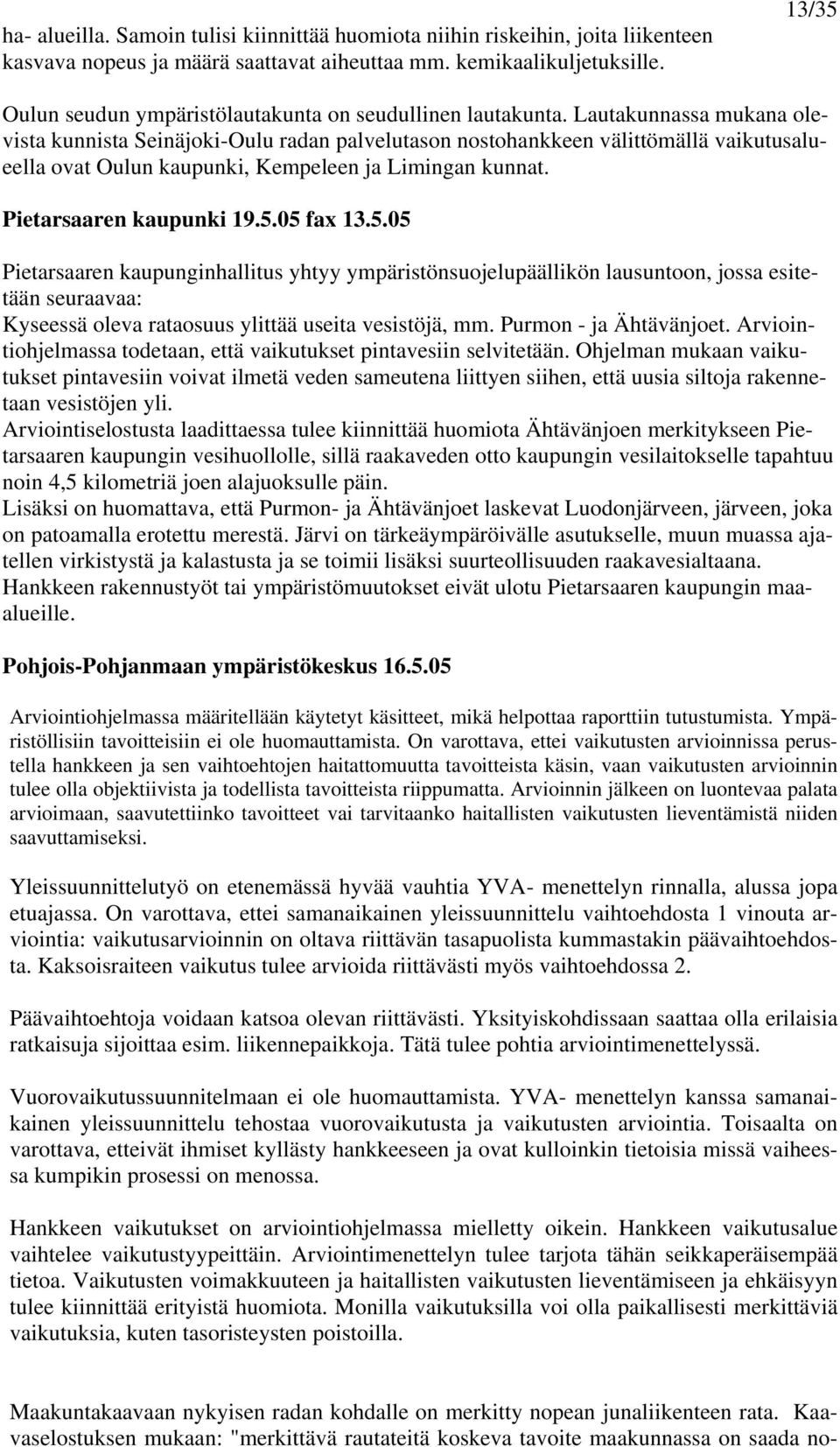 Lautakunnassa mukana olevista kunnista Seinäjoki-Oulu radan palvelutason nostohankkeen välittömällä vaikutusalueella ovat Oulun kaupunki, Kempeleen ja Limingan kunnat. Pietarsaaren kaupunki 19.5.